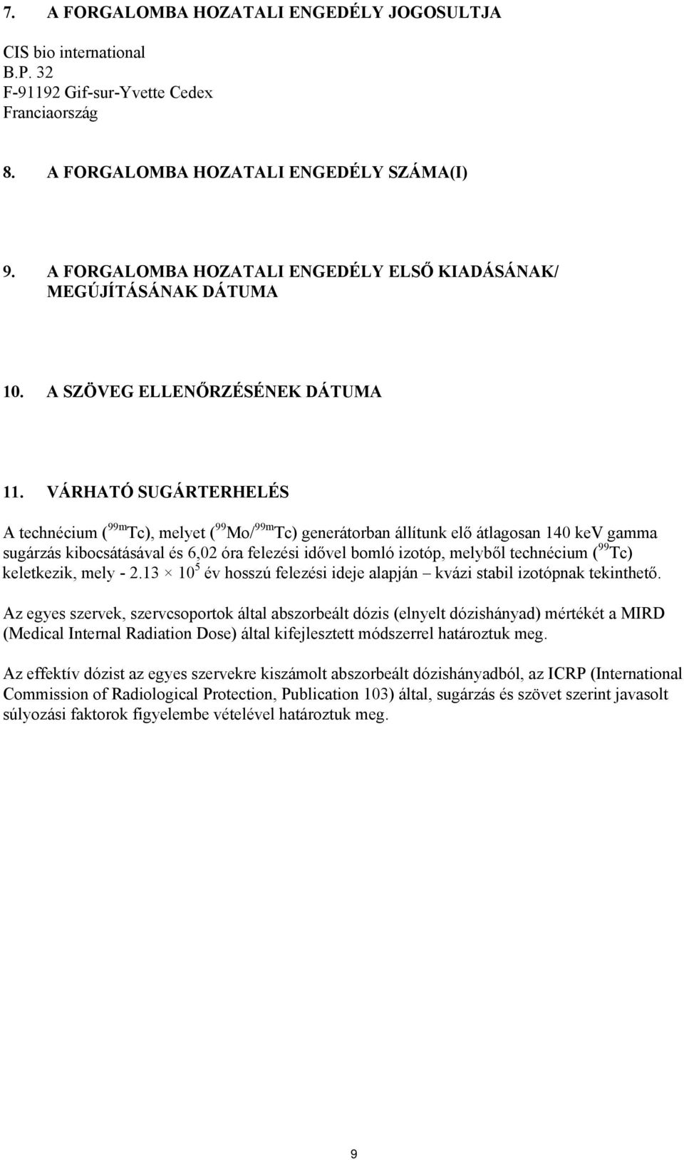 VÁRHATÓ SUGÁRTERHELÉS A technécium ( 99m Tc), melyet ( 99 Mo/ 99m Tc) generátorban állítunk elő átlagosan 140 kev gamma sugárzás kibocsátásával és 6,02 óra felezési idővel bomló izotóp, melyből