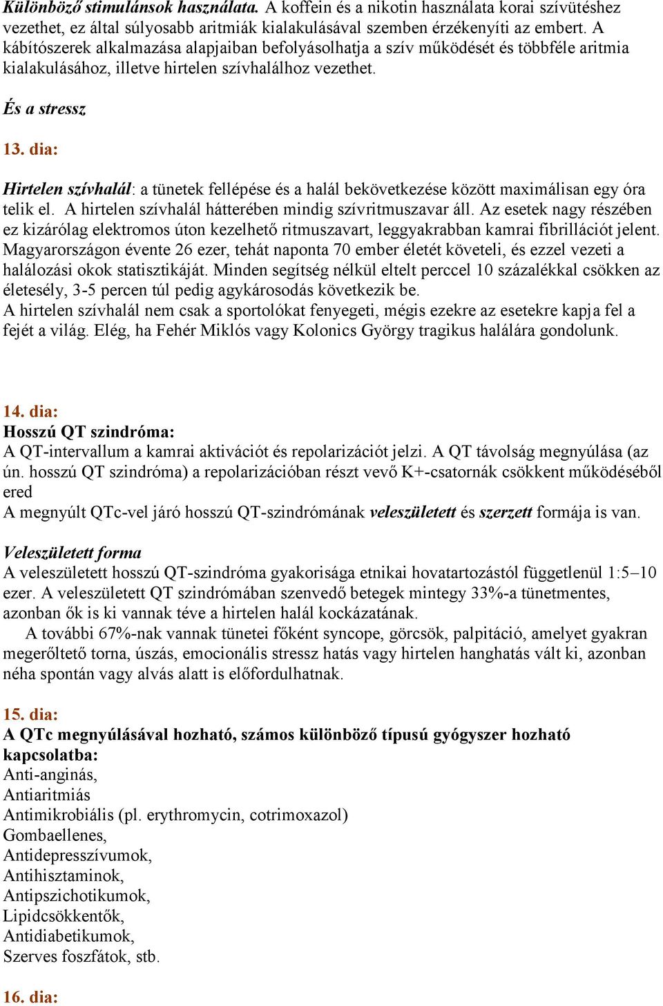 dia: Hirtelen szívhalál: a tünetek fellépése és a halál bekövetkezése között maximálisan egy óra telik el. A hirtelen szívhalál hátterében mindig szívritmuszavar áll.