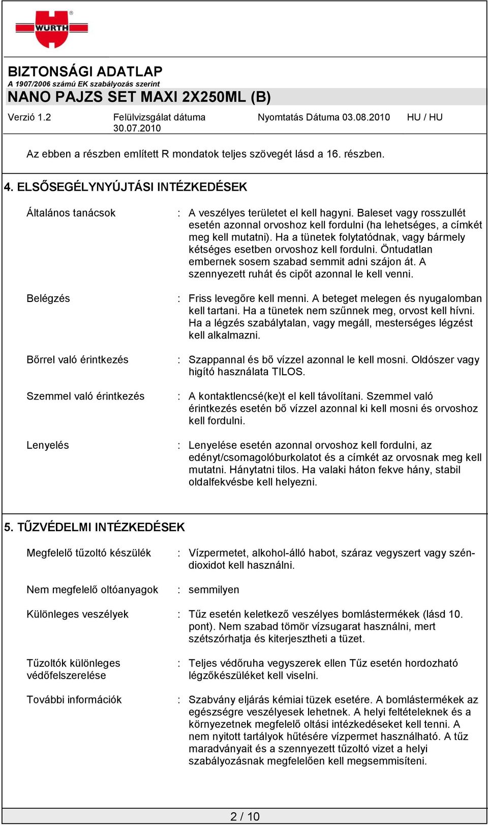 Baleset vagy rosszullét esetén azonnal orvoshoz kell fordulni (ha lehetséges, a címkét meg kell mutatni). Ha a tünetek folytatódnak, vagy bármely kétséges esetben orvoshoz kell fordulni.