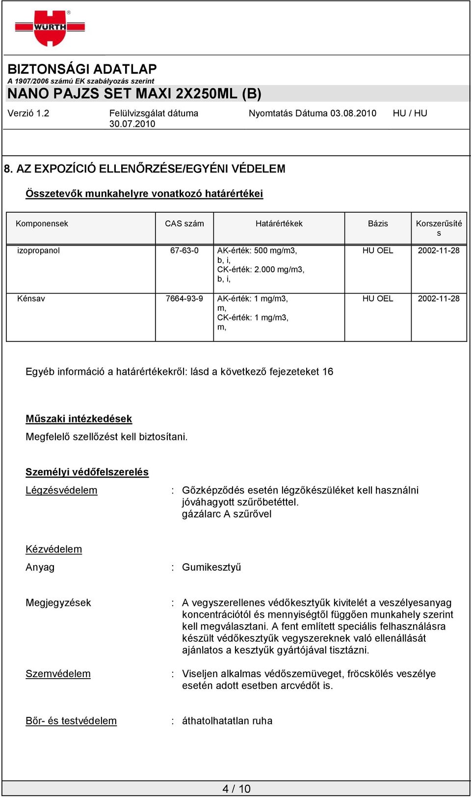 000 mg/m3, b, i, Kénsav 7664-93-9 AK-érték: 1 mg/m3, m, CK-érték: 1 mg/m3, m, HU OEL 2002-11-28 HU OEL 2002-11-28 Egyéb információ a határértékekről: lásd a következő fejezeteket 16 Műszaki