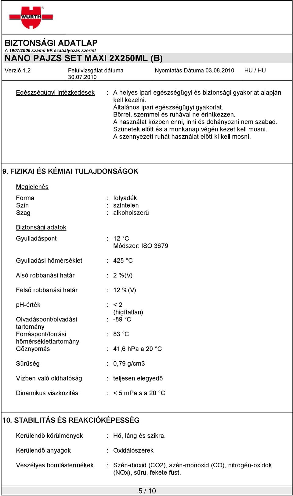 FIZIKAI ÉS KÉMIAI TULAJDONSÁGOK Megjelenés Forma Szín Szag : folyadék : színtelen : alkoholszerű Biztonsági adatok Gyulladáspont : 12 C Módszer: ISO 3679 Gyulladási hőmérséklet : 425 C Alsó robbanási