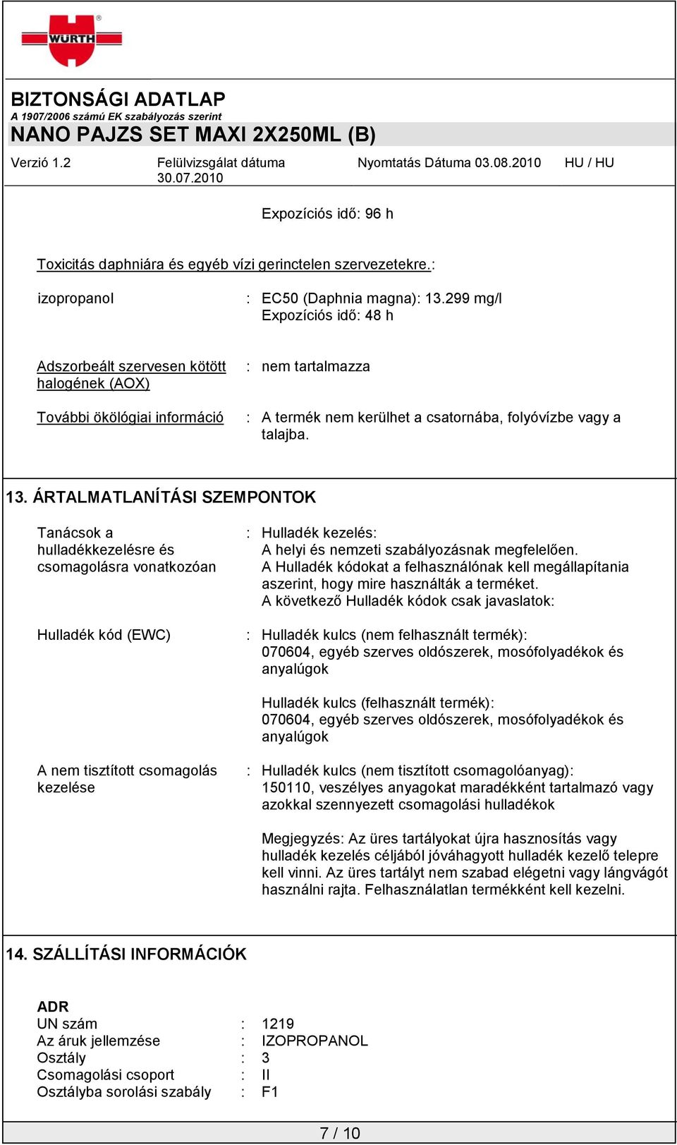 ÁRTALMATLANÍTÁSI SZEMPONTOK Tanácsok a hulladékkezelésre és csomagolásra vonatkozóan Hulladék kód (EWC) : Hulladék kezelés: A helyi és nemzeti szabályozásnak megfelelően.