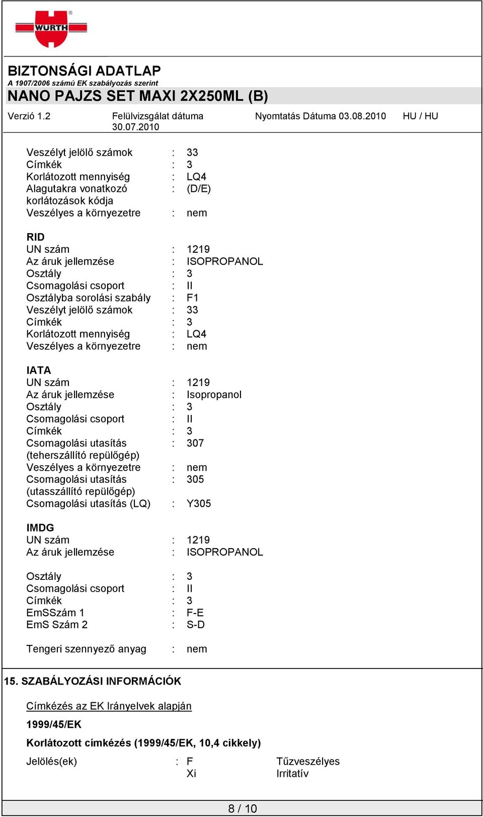 jellemzése : Isopropanol Osztály : 3 Csomagolási csoport : II Címkék : 3 Csomagolási utasítás : 307 (teherszállító repülőgép) Veszélyes a környezetre : nem Csomagolási utasítás : 305 (utasszállító