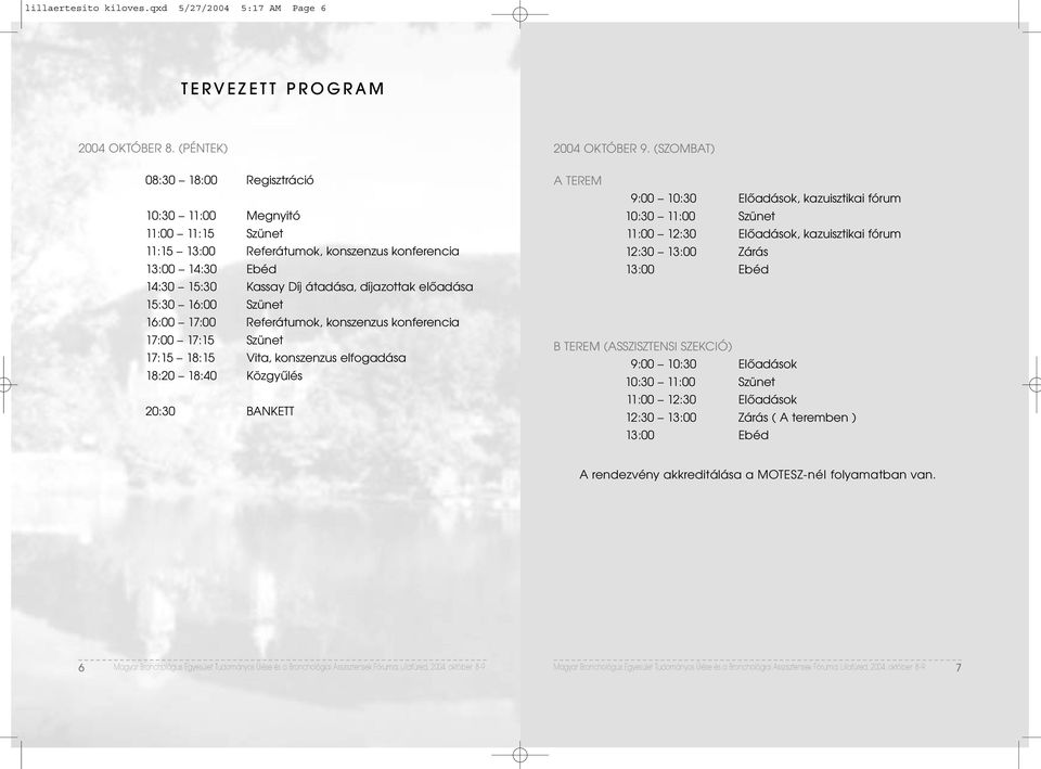 16:00 Szünet 16:00 17:00 Referátumok, konszenzus konferencia 17:00 17:15 Szünet 17:15 18:15 Vita, konszenzus elfogadása 18:20 18:40 Közgyűlés 20:30 BANKETT 2004 OKTÓBER 9.