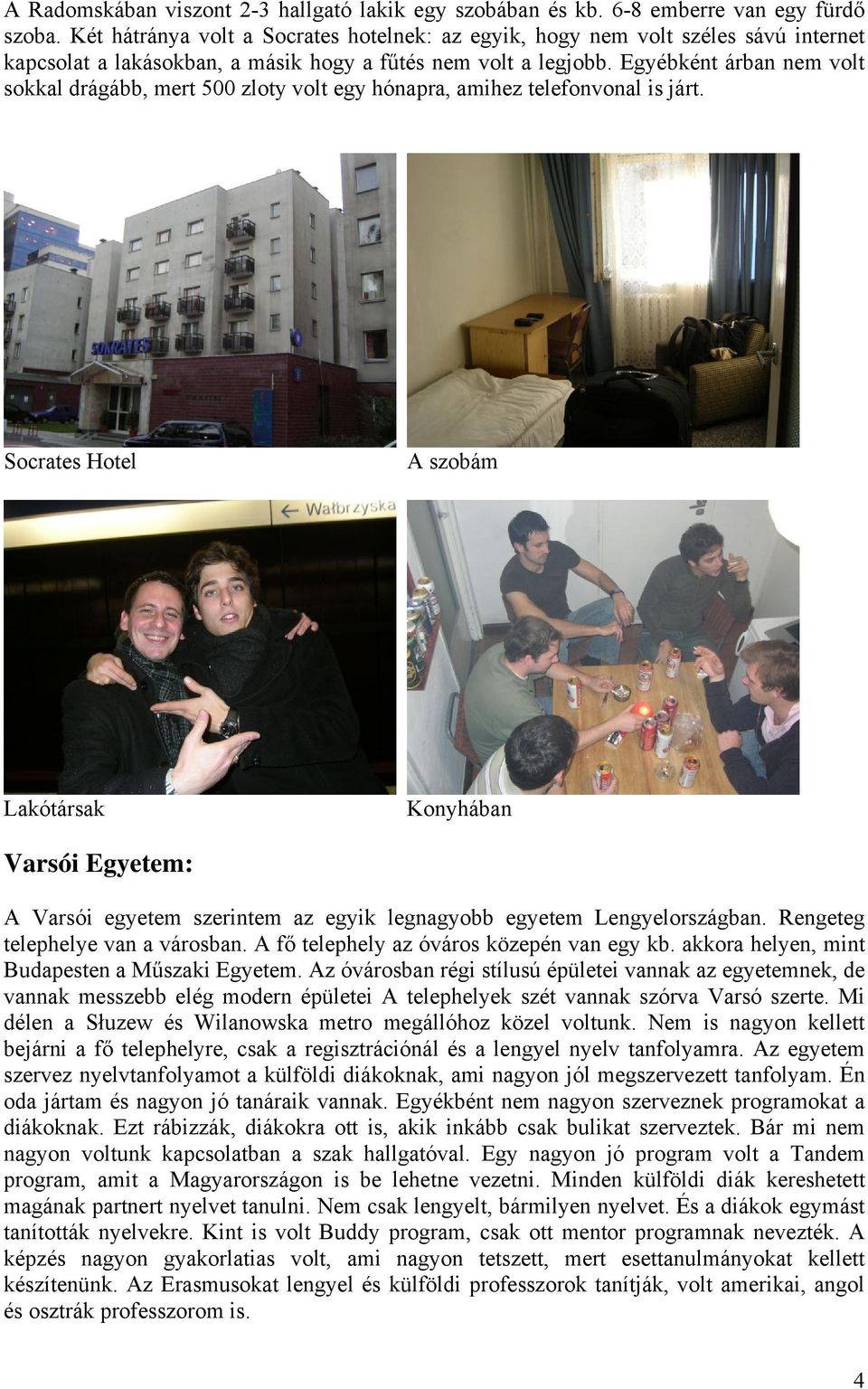 Egyébként árban nem volt sokkal drágább, mert 500 zloty volt egy hónapra, amihez telefonvonal is járt.