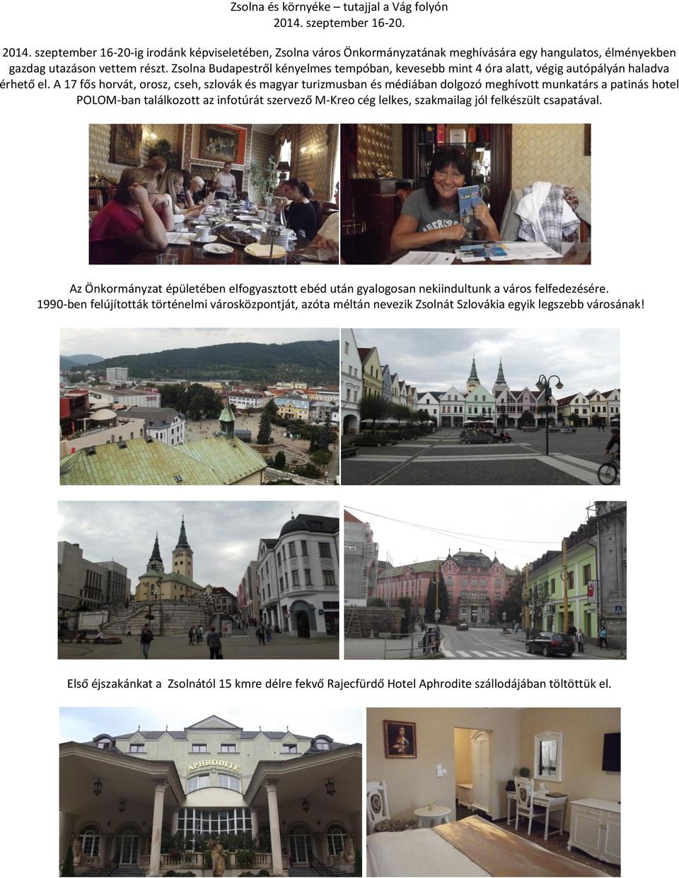A 17 fős horvát, orosz, cseh, szlovák és magyar turizmusban és médiában dolgozó meghívott munkatárs a patinás hotel POLOM-ban találkozott az infotúrát szervező M-Kreo cég lelkes, szakmailag jól