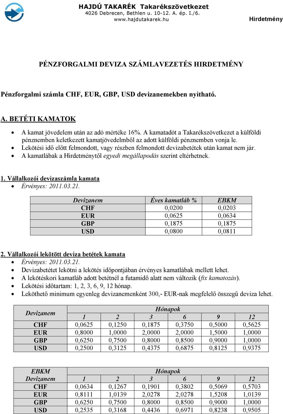 Lekötési idő előtt felmondott, vagy részben felmondott devizabetétek után kamat nem jár. A kamatlábak a től egyedi megállapodás szerint eltérhetnek. 1.