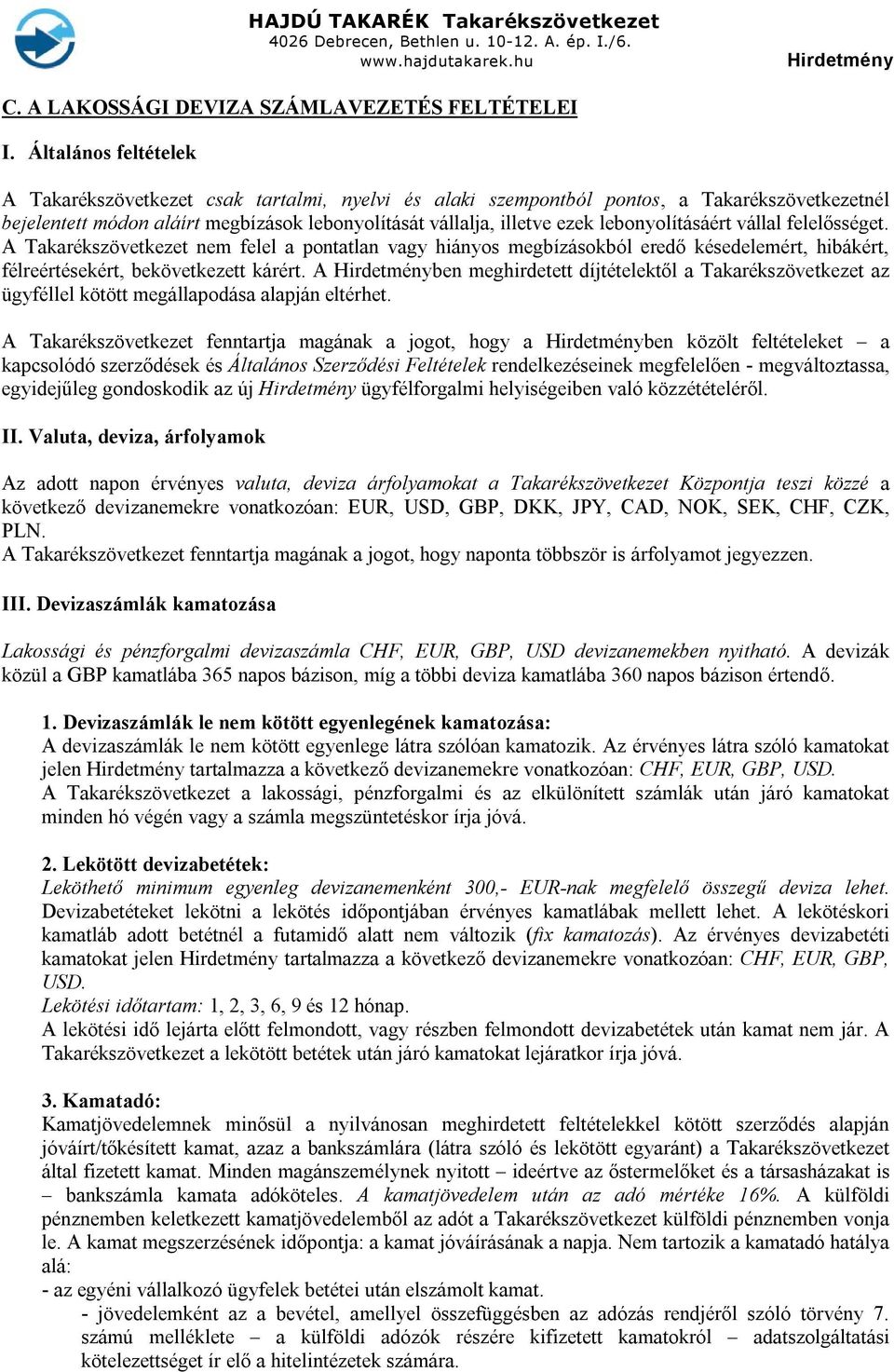 lebonyolításáért vállal felelősséget. A Takarékszövetkezet nem felel a pontatlan vagy hiányos megbízásokból eredő késedelemért, hibákért, félreértésekért, bekövetkezett kárért.