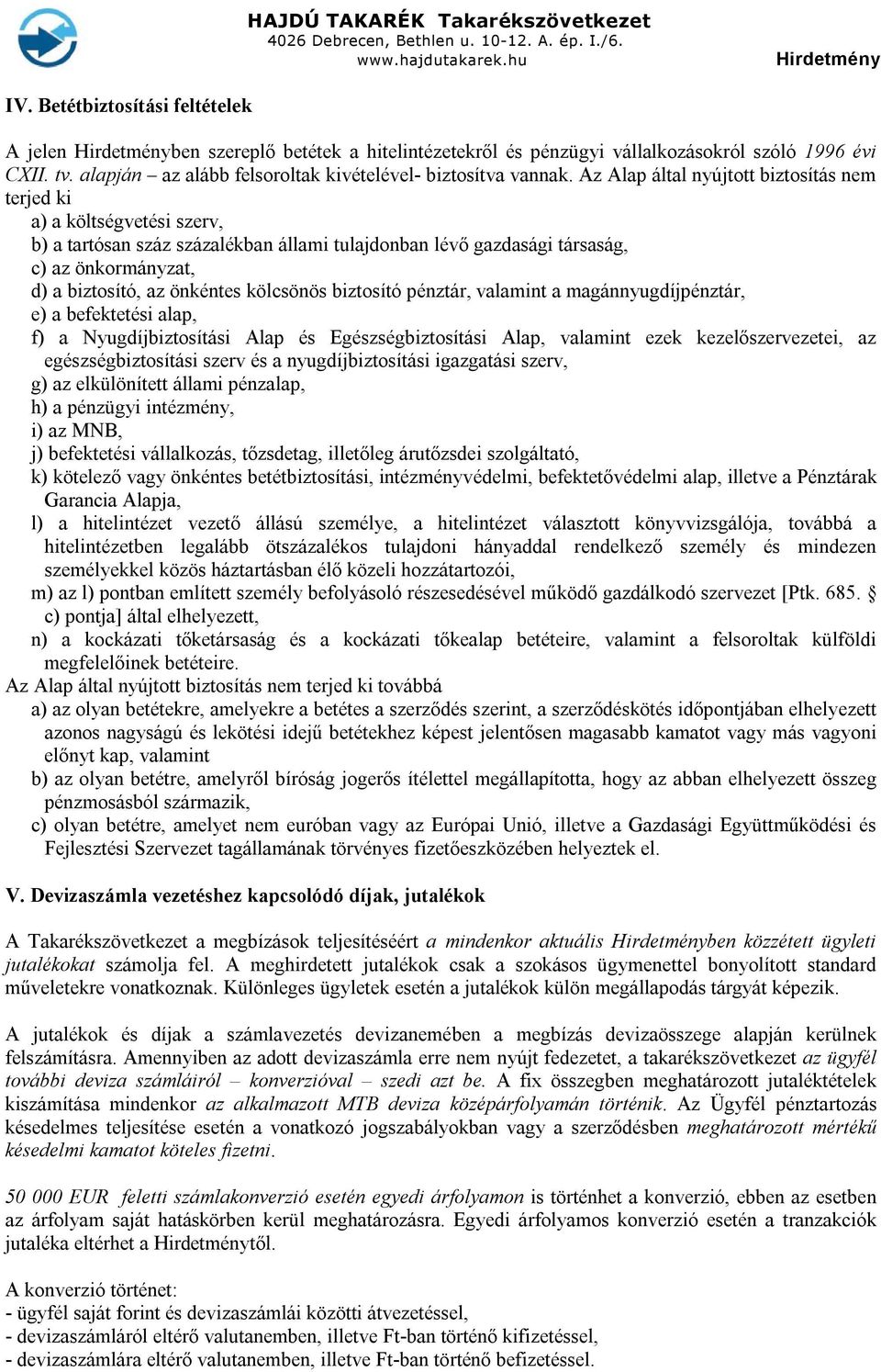 kölcsönös biztosító pénztár, valamint a magánnyugdíjpénztár, e) a befektetési alap, f) a Nyugdíjbiztosítási Alap és Egészségbiztosítási Alap, valamint ezek kezelőszervezetei, az egészségbiztosítási