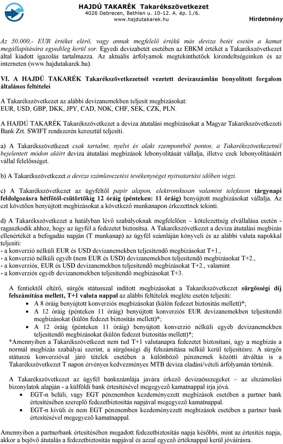 A HAJDÚ TAKARÉK Takarékszövetkezetnél vezetett devizaszámlán bonyolított forgalom általános feltételei A Takarékszövetkezet az alábbi devizanemekben teljesít megbízásokat: EUR, USD, GBP, DKK, JPY,