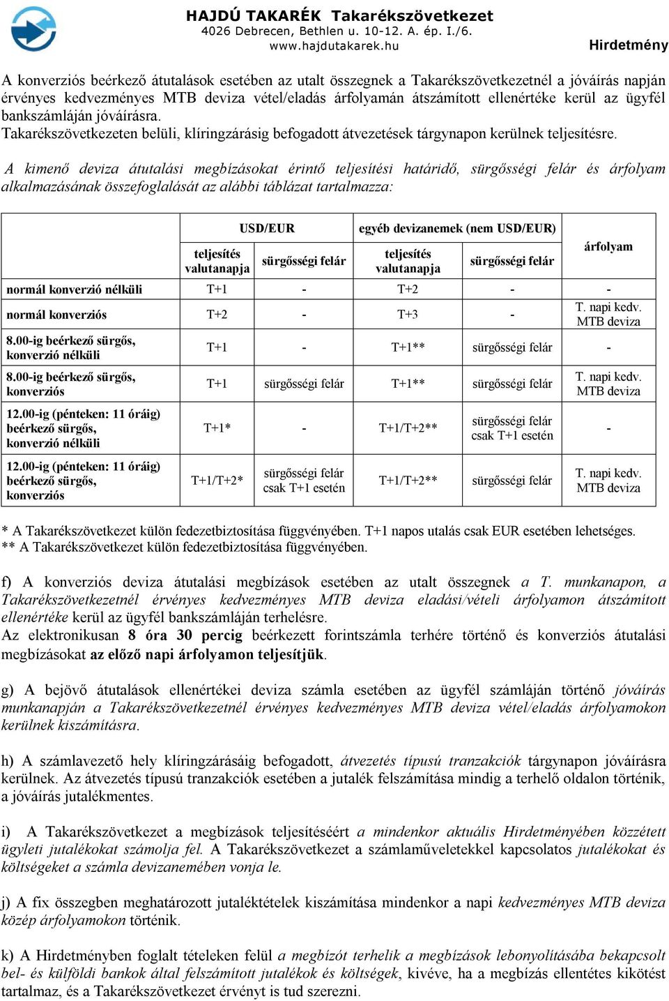 A kimenő deviza átutalási megbízásokat érintő teljesítési határidő, és árfolyam alkalmazásának összefoglalását az alábbi táblázat tartalmazza: teljesítés valutanapja USD/EUR egyéb devizanemek (nem