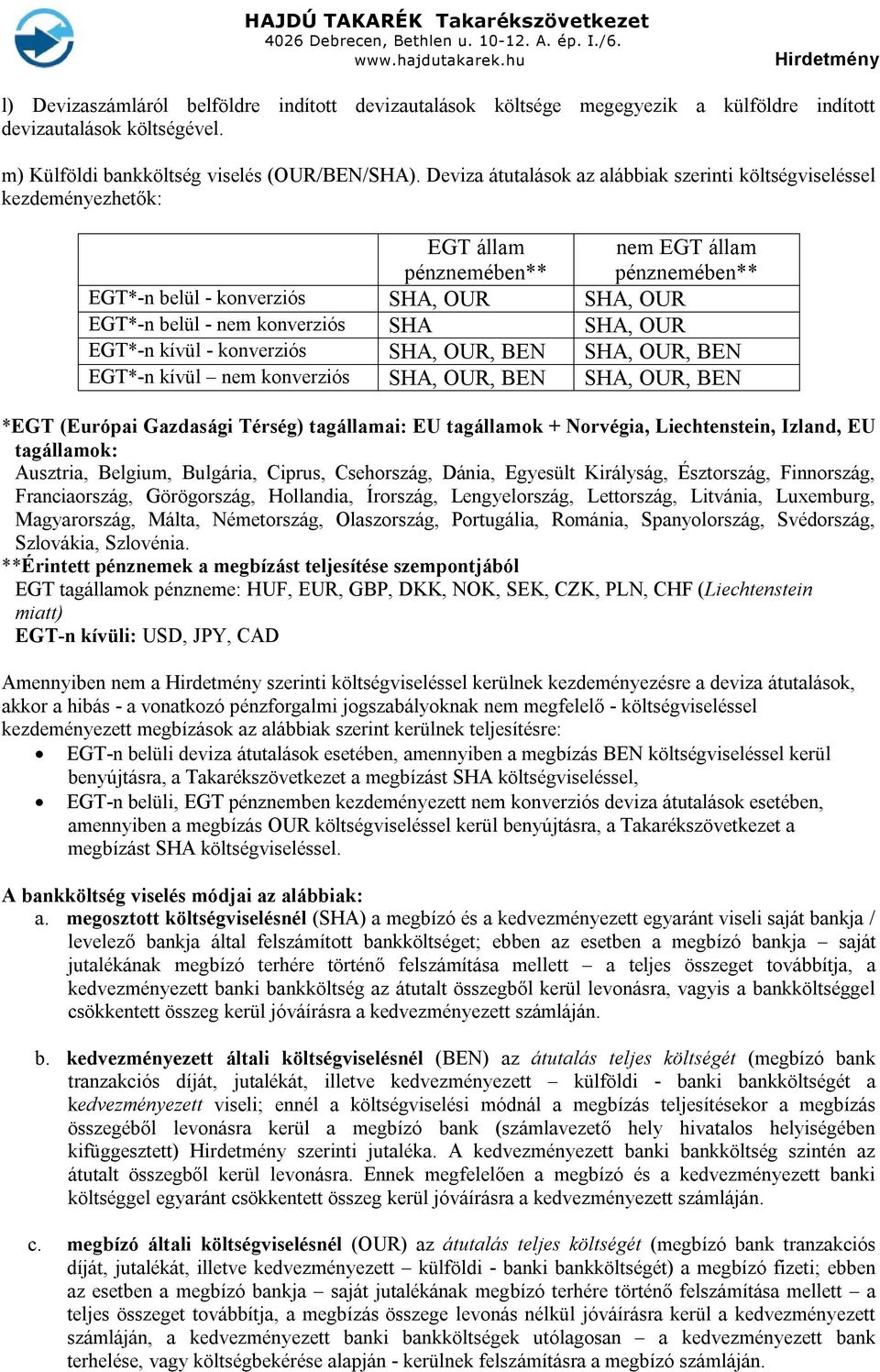 konverziós SHA SHA, OUR EGT*-n kívül - konverziós SHA, OUR, BEN SHA, OUR, BEN EGT*-n kívül nem konverziós SHA, OUR, BEN SHA, OUR, BEN *EGT (Európai Gazdasági Térség) tagállamai: EU tagállamok +