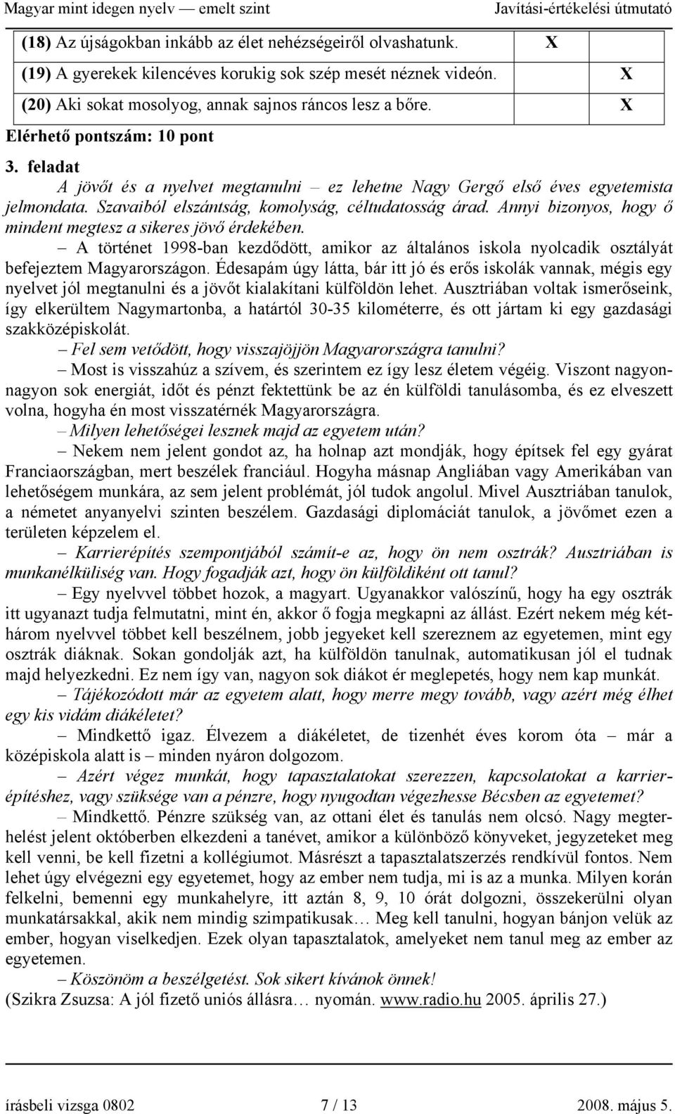 Annyi bizonyos, hogy ő mindent megtesz a sikeres jövő érdekében. A történet 1998-ban kezdődött, amikor az általános iskola nyolcadik osztályát befejeztem Magyarországon.