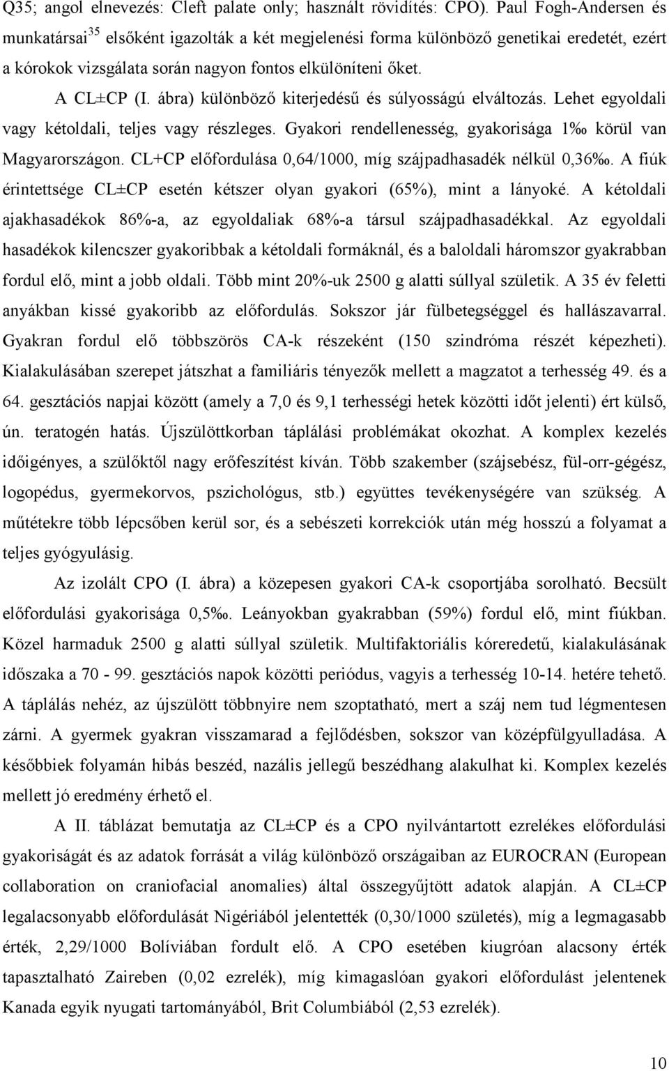 ábra) különböző kterjedésű és súlyosságú elváltozás. Lehet egyoldal vagy kétoldal, teljes vagy részleges. Gyakor rendellenesség, gyakorsága körül van Magyarországon.