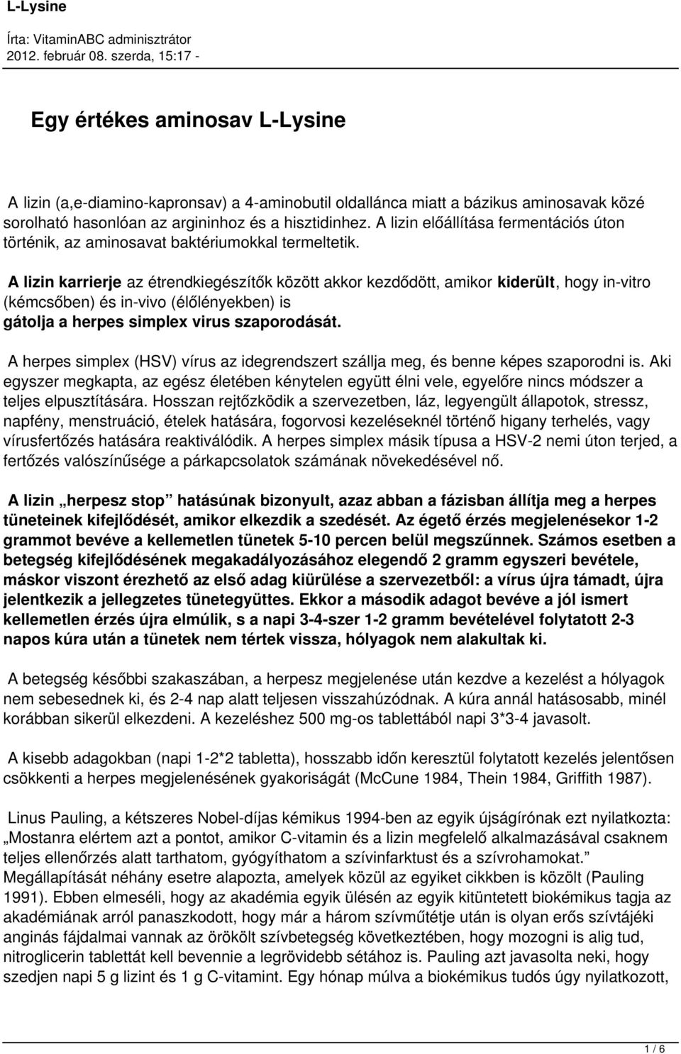 A lizin karrierje az étrendkiegészítők között akkor kezdődött, amikor kiderült, hogy in-vitro (kémcsőben) és in-vivo (élőlényekben) is gátolja a herpes simplex virus szaporodását.