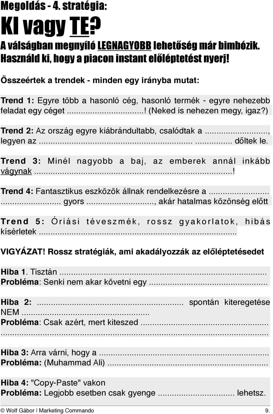 ) Trend 2: Az ország egyre kiábrándultabb, csalódtak a..., legyen az...... dőltek le. Trend 3: Minél nagyobb a baj, az emberek annál inkább vágynak.