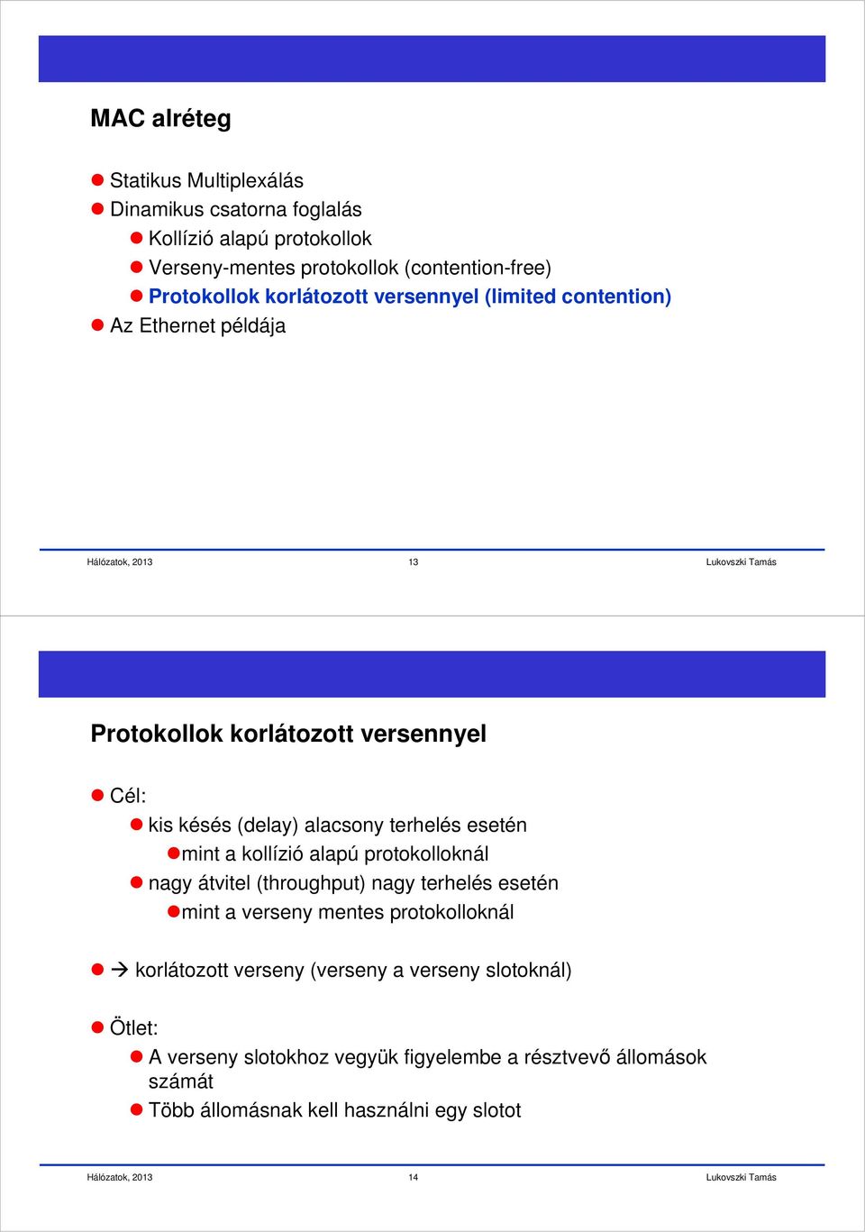 esetén mint a kollízió alapú protokolloknál nagy átvitel (throughput) nagy terhelés esetén mint a verseny mentes protokolloknál korlátozott
