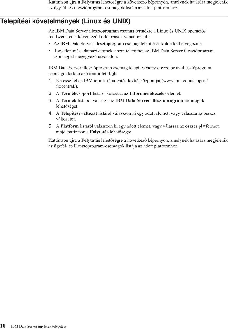 illesztőprogram csomag telepítését külön kell elvégeznie. v Egyetlen más adatbázisterméket sem telepíthet az IBM Data Server illesztőprogram csomaggal megegyező útvonalon.