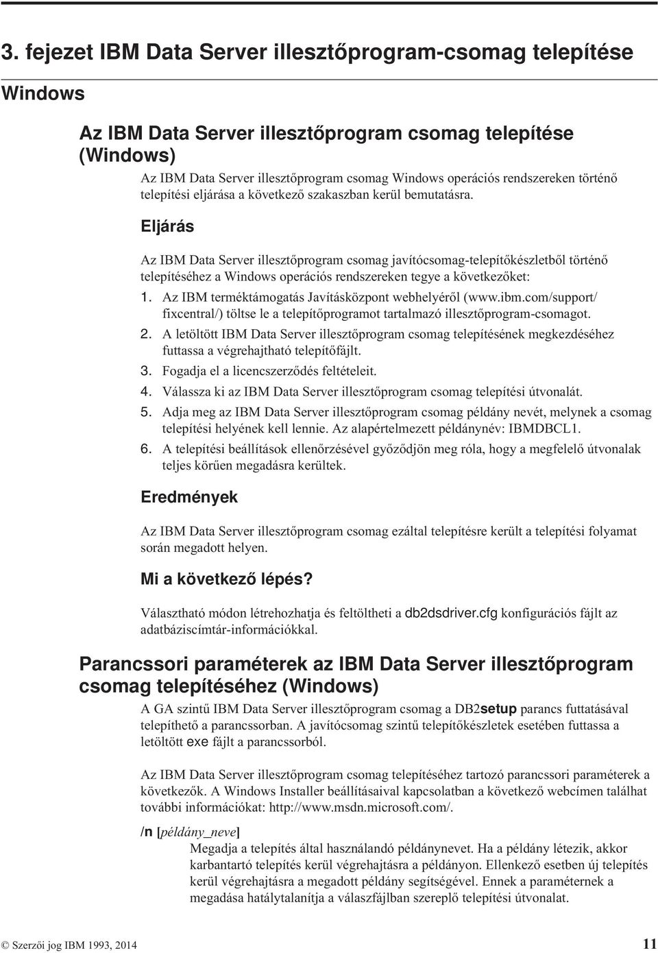 Eljárás Az IBM Data Server illesztőprogram csomag javítócsomag-telepítőkészletből történő telepítéséhez a Windows operációs rendszereken tegye a következőket: 1.