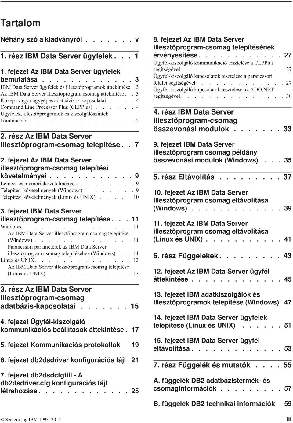 ... 4 Command Line Processor Plus (CLPPlus)...... 4 Ügyfelek, illesztőprogramok és kiszolgálószintek kombinációi............... 5 2. rész Az IBM Data Server illesztőprogram-csomag telepítése.. 7 2.