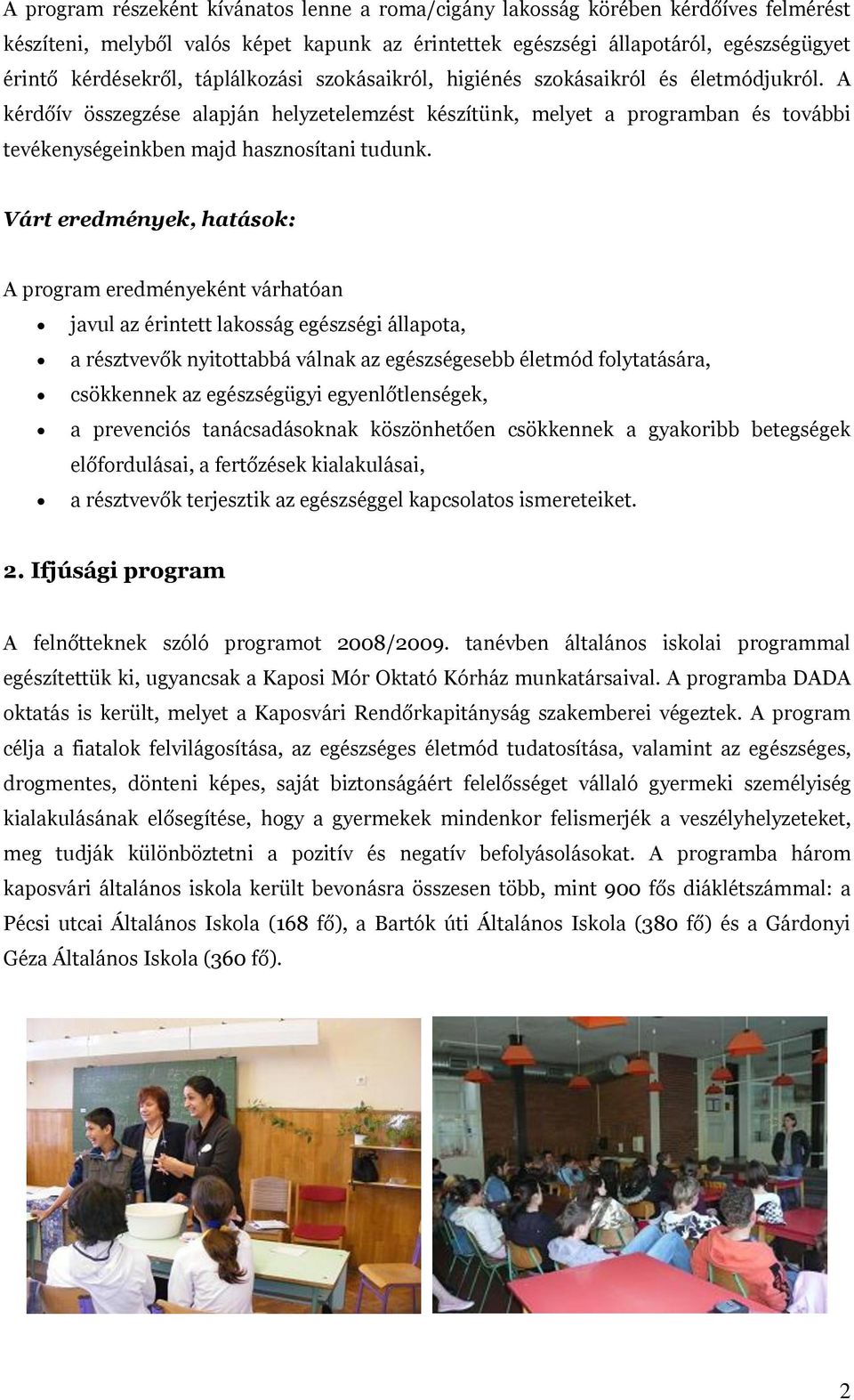 Várt eredmények, hatások: A program eredményeként várhatóan javul az érintett lakosság egészségi állapota, a résztvevők nyitottabbá válnak az egészségesebb életmód folytatására, csökkennek az