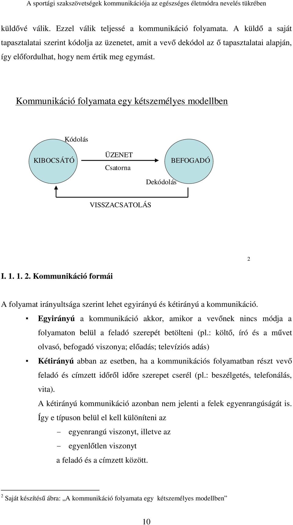 Kommunikáció folyamata egy kétszemélyes modellben Kódolás KIBOCSÁTÓ ÜZENET Csatorna Dekódolás BEFOGADÓ VISSZACSATOLÁS 2 