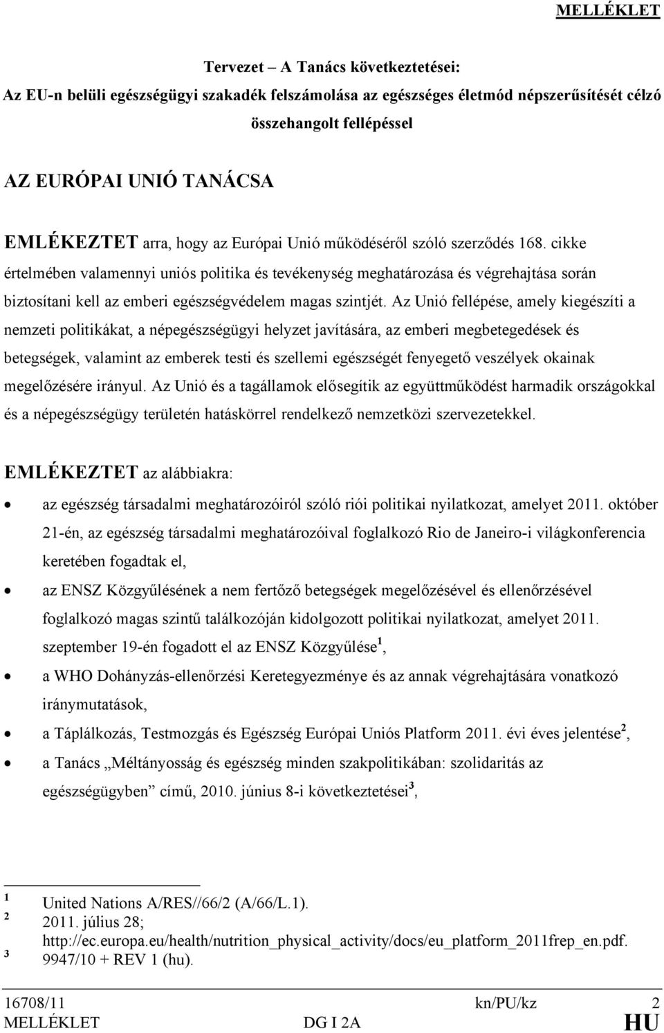 cikke értelmében valamennyi uniós politika és tevékenység meghatározása és végrehajtása során biztosítani kell az emberi egészségvédelem magas szintjét.