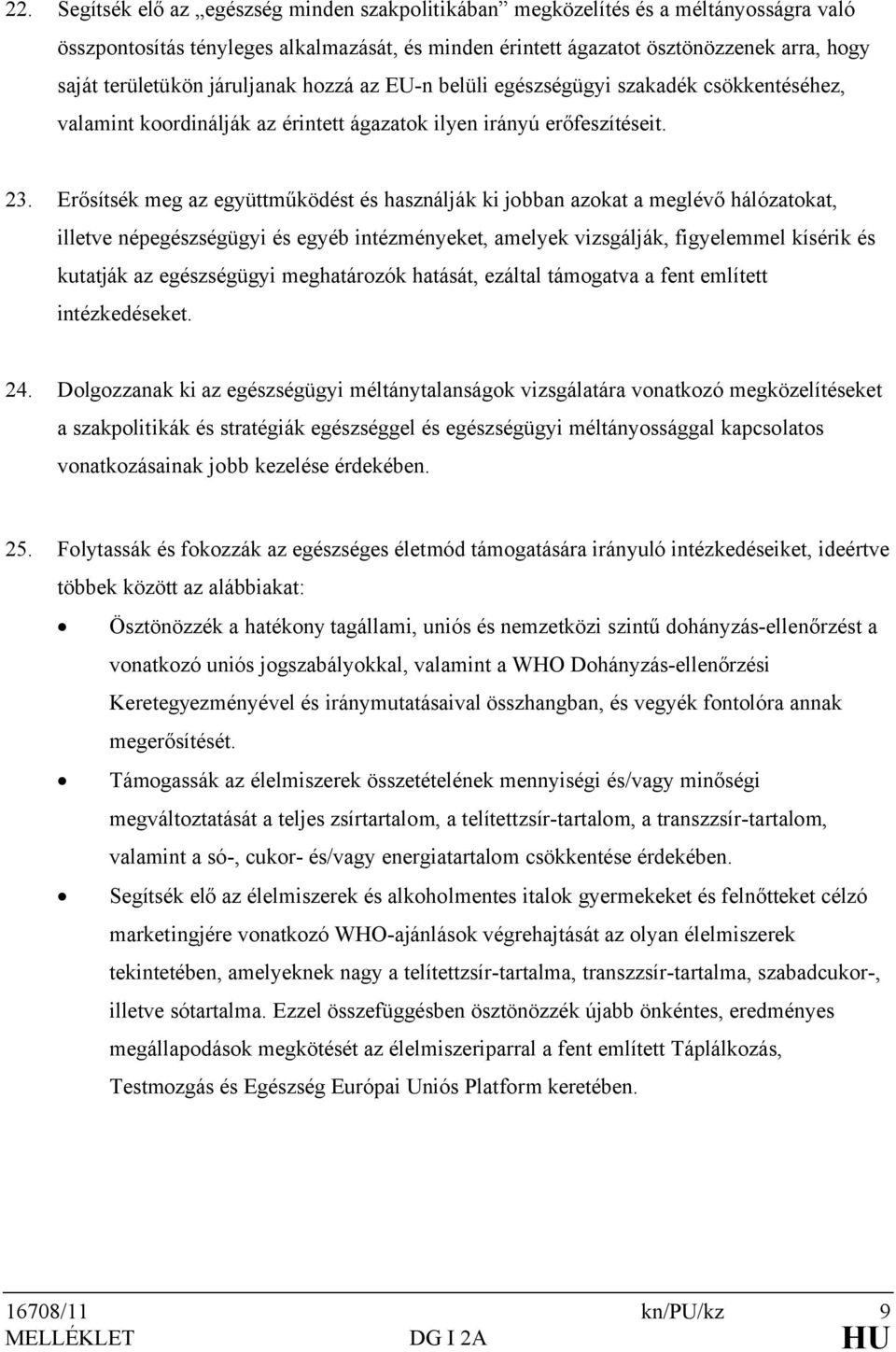 Erősítsék meg az együttműködést és használják ki jobban azokat a meglévő hálózatokat, illetve népegészségügyi és egyéb intézményeket, amelyek vizsgálják, figyelemmel kísérik és kutatják az