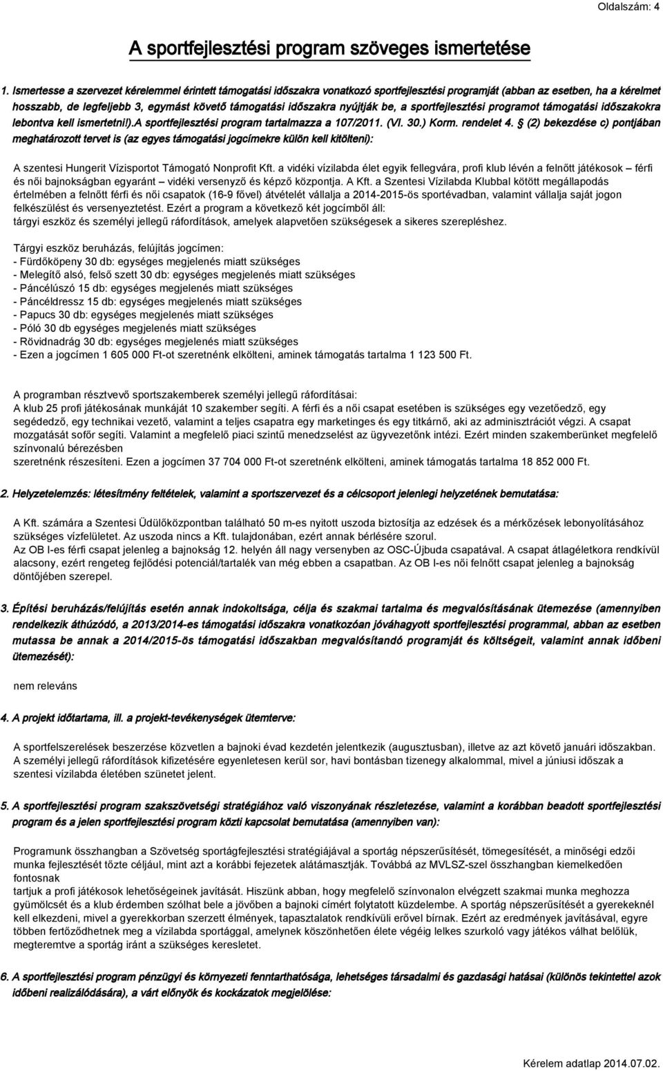 nyújtják be, a sportfejlesztési programot támogatási időszakokra lebontva kell ismertetni!).a sportfejlesztési program tartalmazza a 107/2011. (VI. 30.) Korm. rendelet 4.