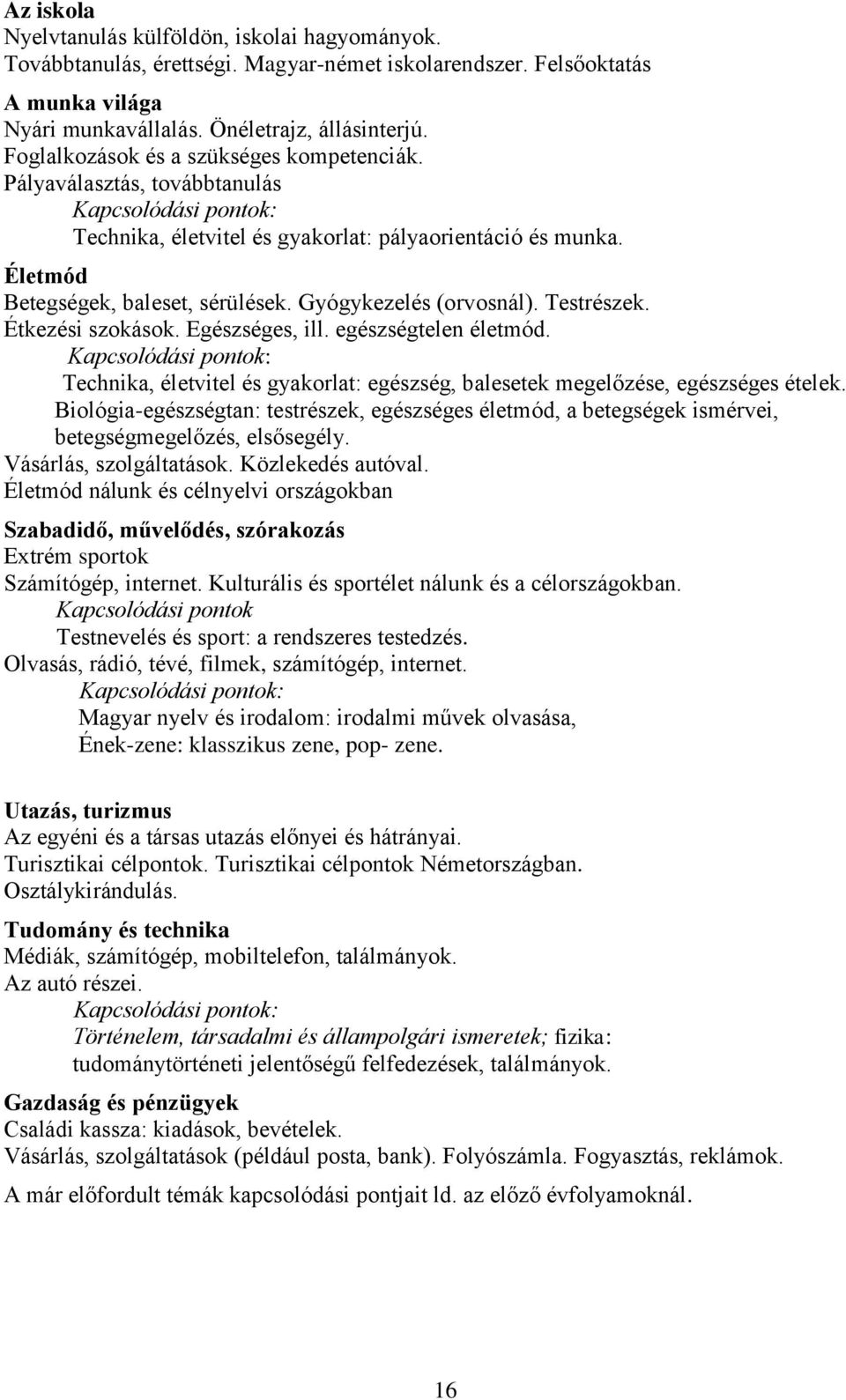 Testrészek. Étkezési szokások. Egészséges, ill. egészségtelen életmód. Technika, életvitel és gyakorlat: egészség, balesetek megelőzése, egészséges ételek.