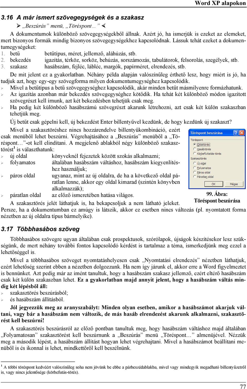 betű betűtípus, méret, jellemző, aláhúzás, stb. 2. bekezdés igazítás, térköz, sorköz, behúzás, sorszámozás, tabulátorok, felsorolás, szegélyek, stb. 3.