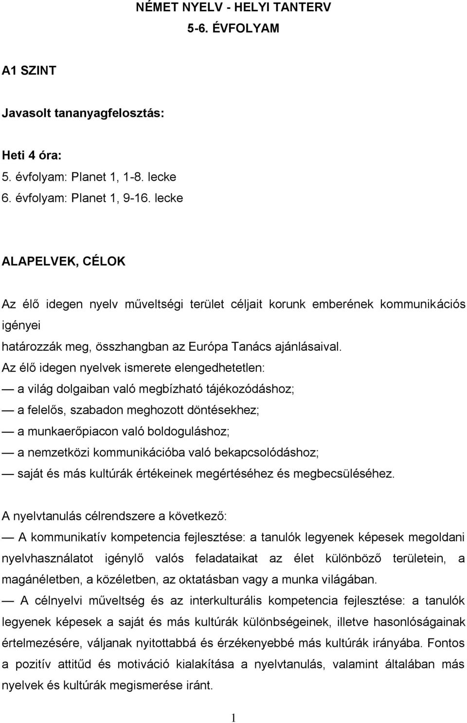 Az élő idegen nyelvek ismerete elengedhetetlen: a világ dolgaiban való megbízható tájékozódáshoz; a felelős, szabadon meghozott döntésekhez; a munkaerőpiacon való boldoguláshoz; a nemzetközi