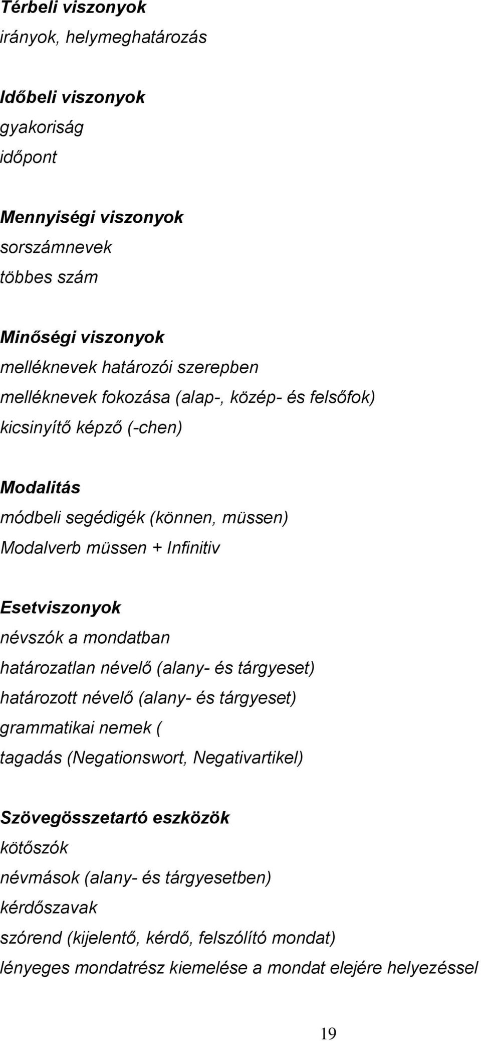 névszók a mondatban határozatlan névelő (alany- és tárgyeset) határozott névelő (alany- és tárgyeset) grammatikai nemek ( tagadás (Negationswort, Negativartikel)