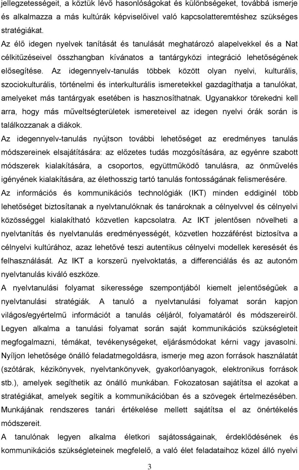 Az idegennyelv-tanulás többek között olyan nyelvi, kulturális, szociokulturális, történelmi és interkulturális ismeretekkel gazdagíthatja a tanulókat, amelyeket más tantárgyak esetében is