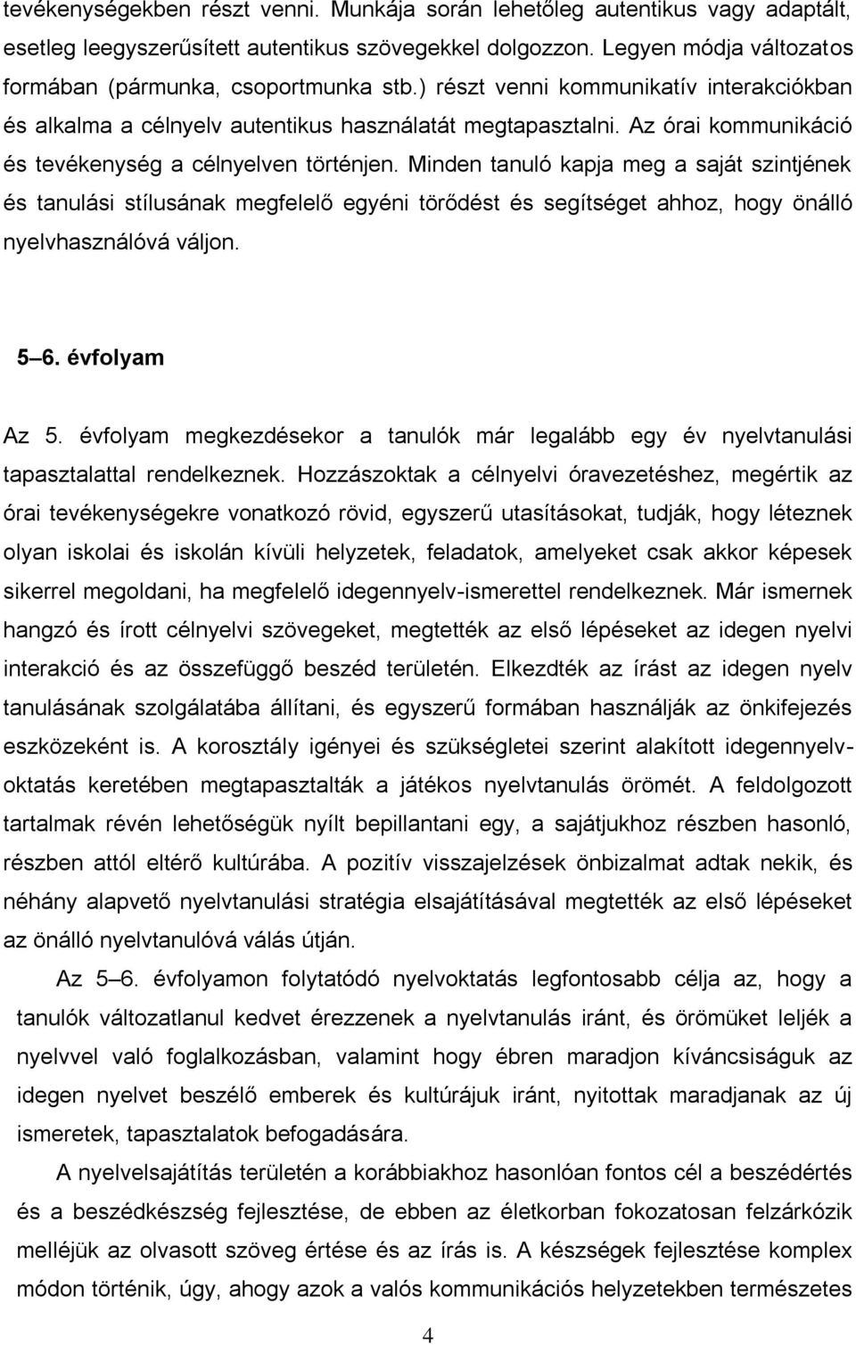 Minden tanuló kapja meg a saját szintjének és tanulási stílusának megfelelő egyéni törődést és segítséget ahhoz, hogy önálló nyelvhasználóvá váljon. 5 6. évfolyam Az 5.