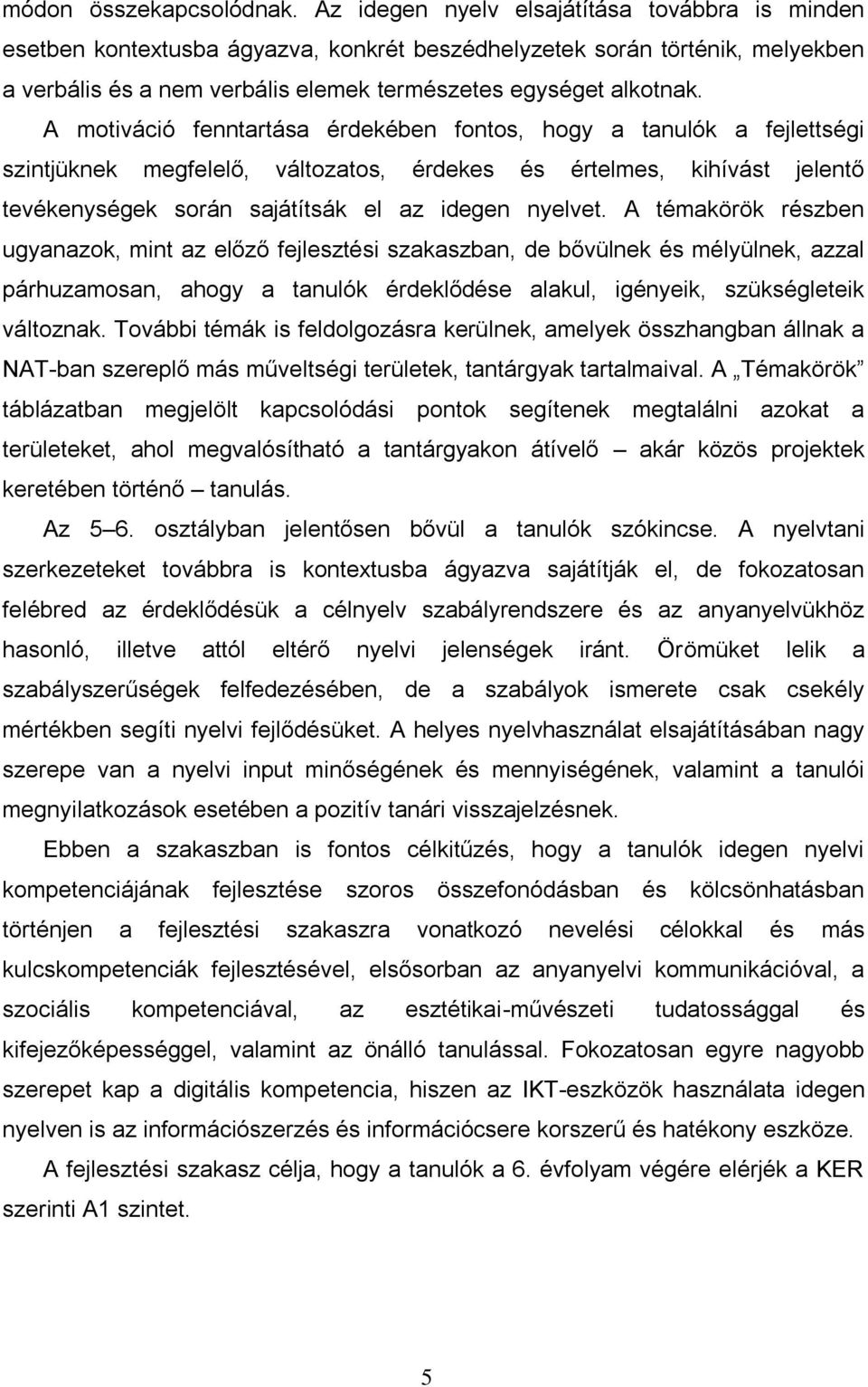 A motiváció fenntartása érdekében fontos, hogy a tanulók a fejlettségi szintjüknek megfelelő, változatos, érdekes és értelmes, kihívást jelentő tevékenységek során sajátítsák el az idegen nyelvet.