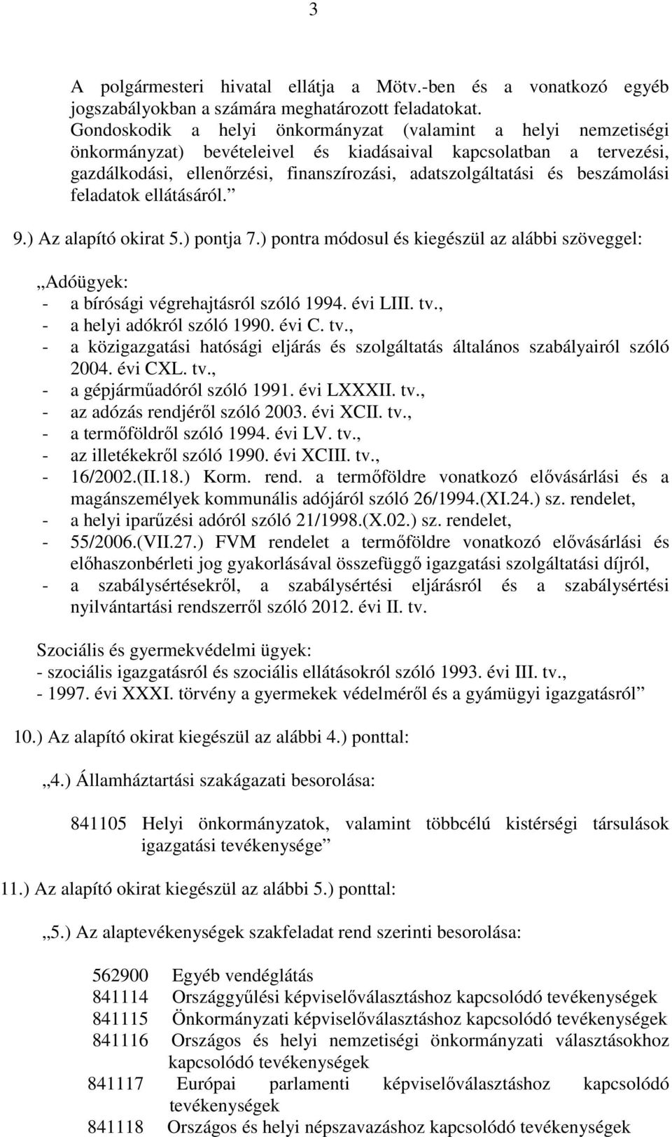 beszámolási feladatok ellátásáról. 9.) Az alapító okirat 5.) pontja 7.) pontra módosul és kiegészül az alábbi szöveggel: Adóügyek: - a bírósági végrehajtásról szóló 1994. évi LIII. tv.