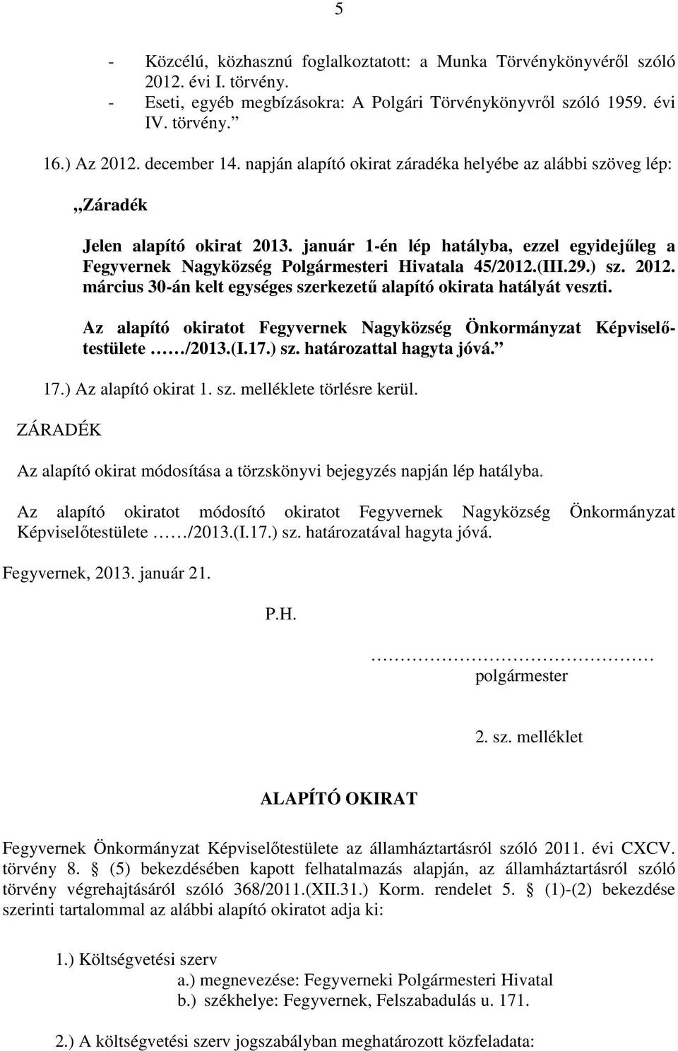 január 1-én lép hatályba, ezzel egyidejűleg a Fegyvernek Nagyközség Polgármesteri Hivatala 45/2012.(III.29.) sz. 2012. március 30-án kelt egységes szerkezetű alapító okirata hatályát veszti.