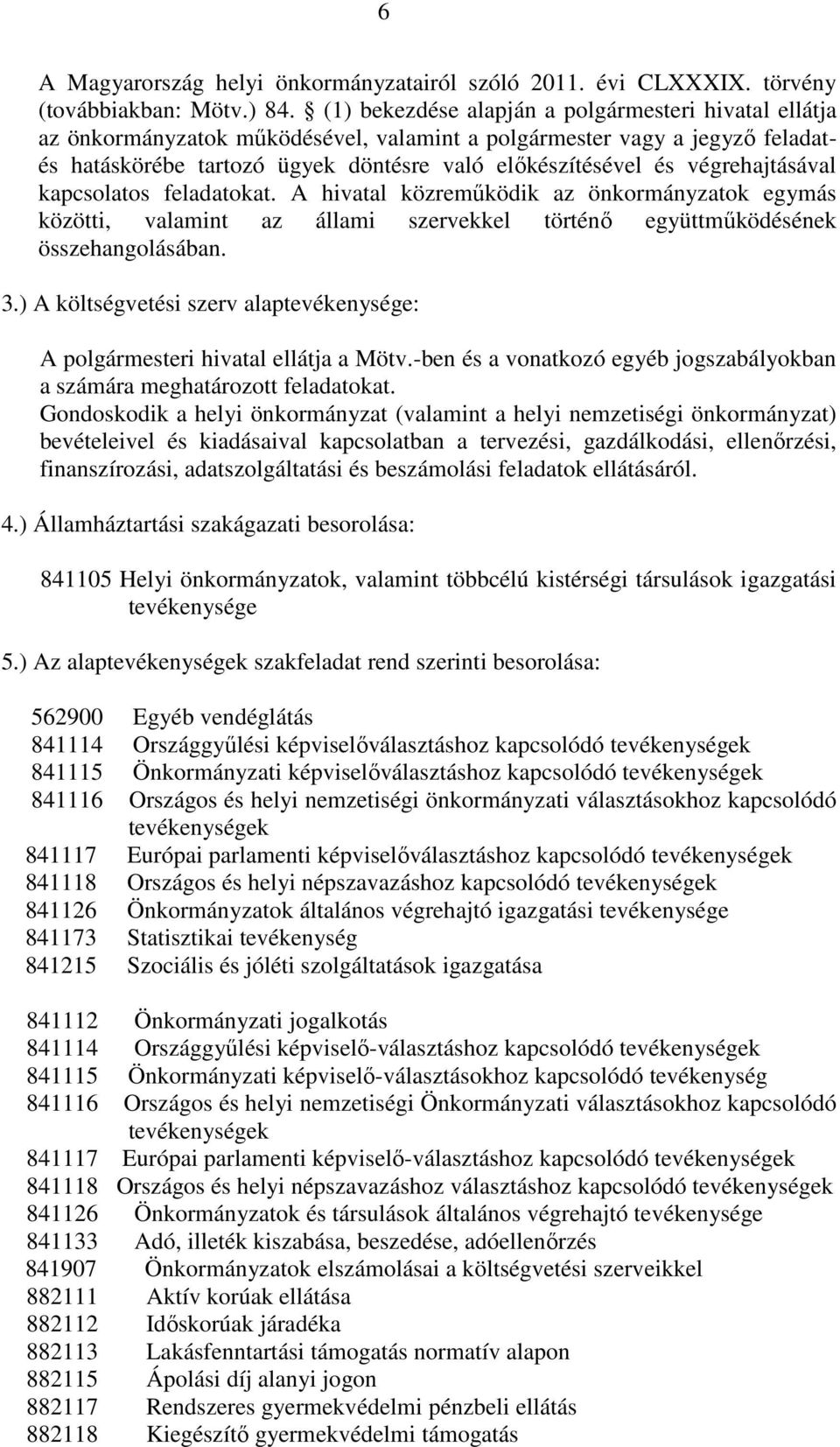 végrehajtásával kapcsolatos feladatokat. A hivatal közreműködik az önkormányzatok egymás közötti, valamint az állami szervekkel történő együttműködésének összehangolásában. 3.