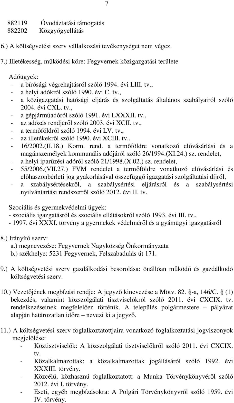 , - a helyi adókról szóló 1990. évi C. tv., - a közigazgatási hatósági eljárás és szolgáltatás általános szabályairól szóló 2004. évi CXL. tv., - a gépjárműadóról szóló 1991. évi LXXXII. tv., - az adózás rendjéről szóló 2003.