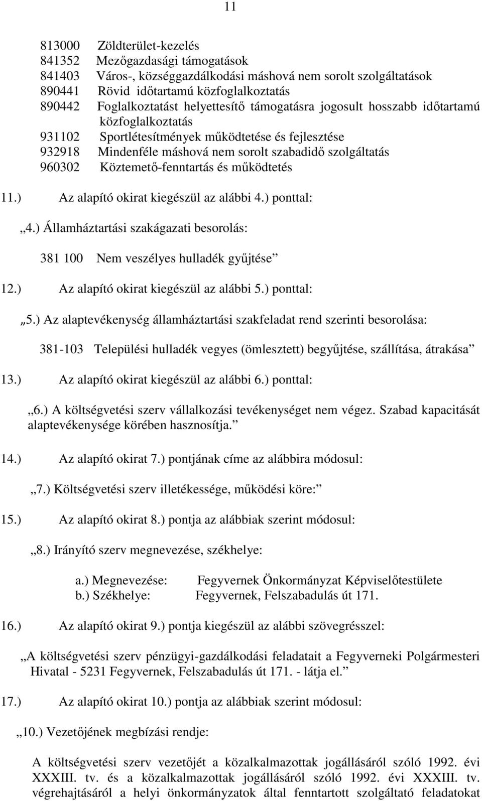 Köztemető-fenntartás és működtetés 11.) Az alapító okirat kiegészül az alábbi 4.) ponttal: 4.) Államháztartási szakágazati besorolás: 381 100 Nem veszélyes hulladék gyűjtése 12.