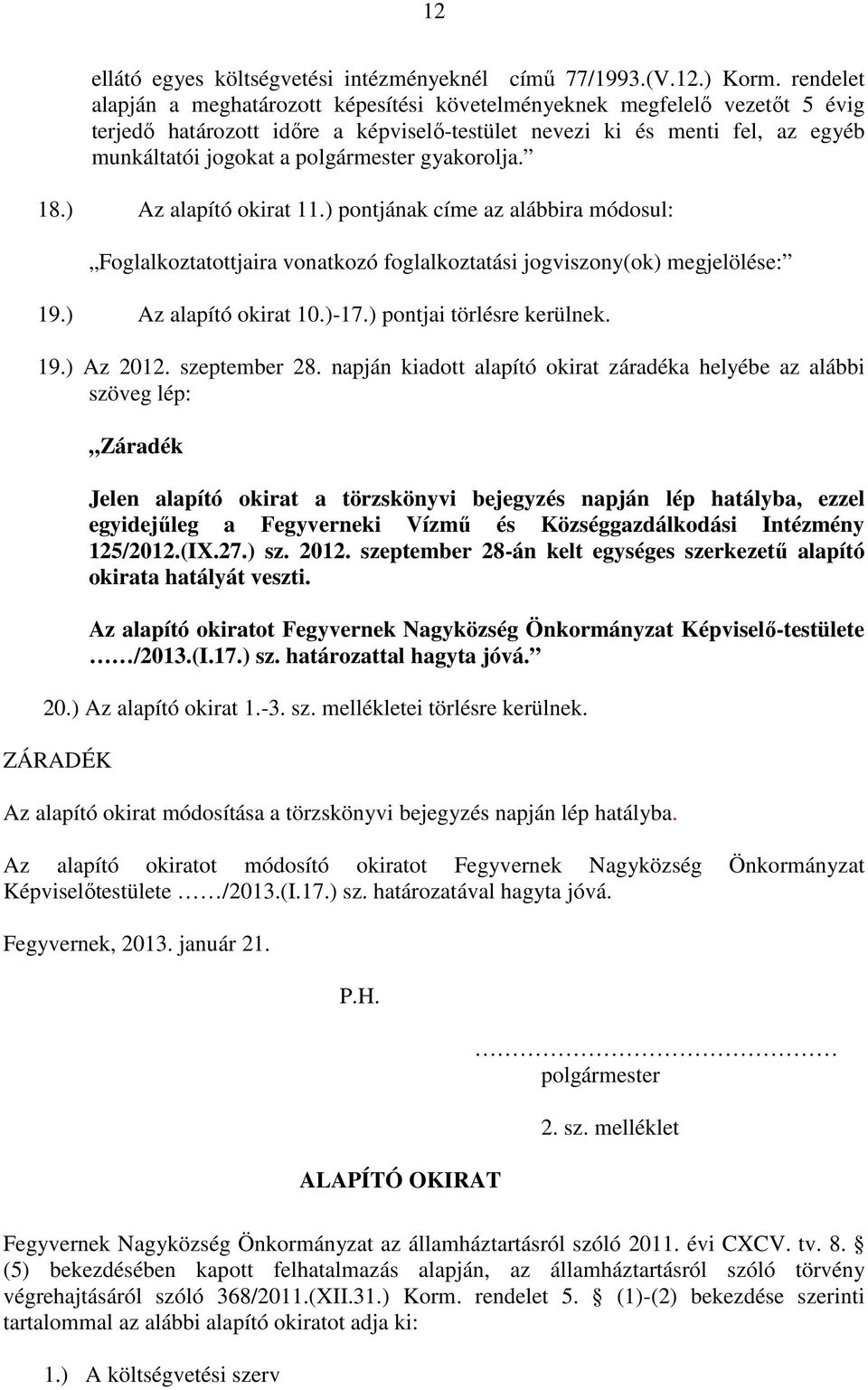 gyakorolja. 18.) Az alapító okirat 11.) pontjának címe az alábbira módosul: Foglalkoztatottjaira vonatkozó foglalkoztatási jogviszony(ok) megjelölése: 19.) Az alapító okirat 10.)-17.