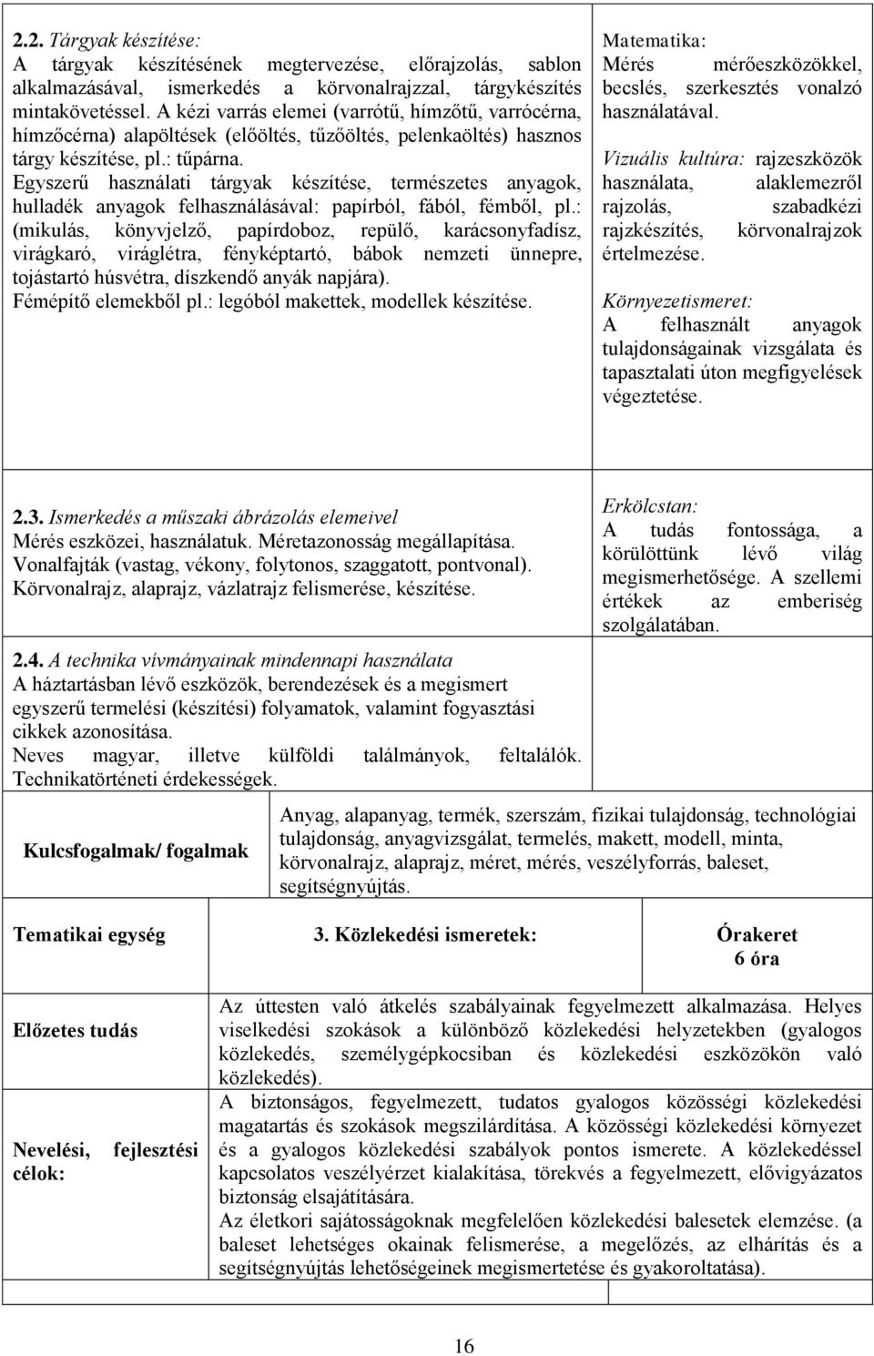 Egyszerű használati tárgyak készítése, természetes anyagok, hulladék anyagok felhasználásával: papírból, fából, fémből, pl.