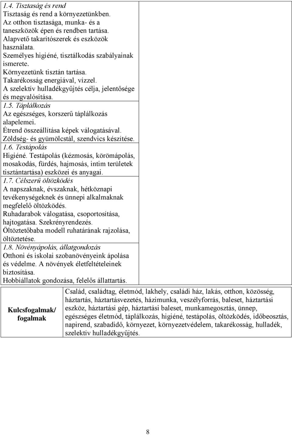 Táplálkozás Az egészséges, korszerű táplálkozás alapelemei. Étrend összeállítása képek válogatásával. Zöldség- és gyümölcstál, szendvics készítése. 1.6. Testápolás Higiéné.