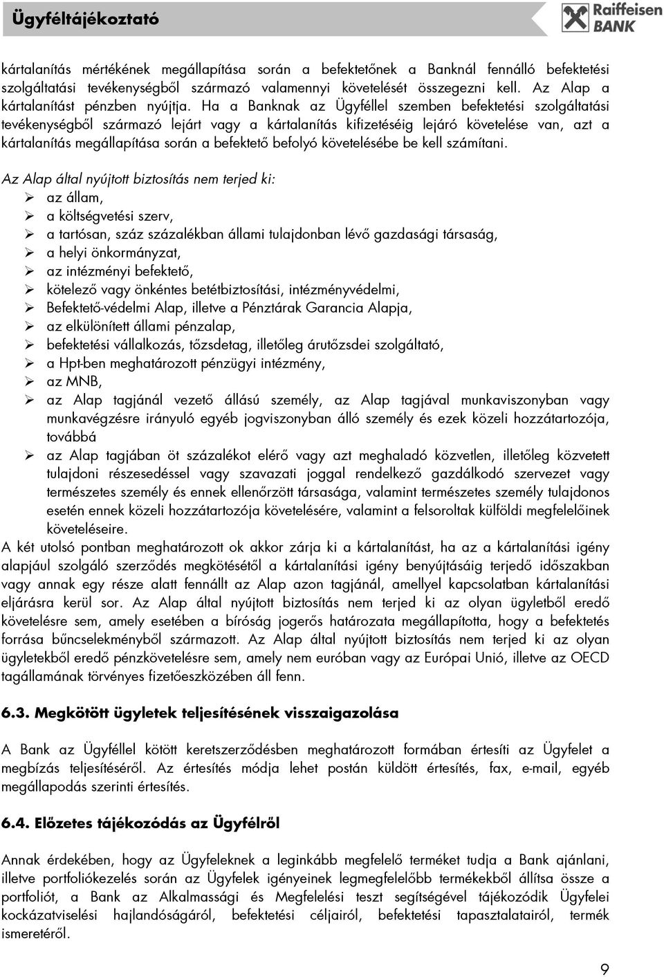 Ha a Banknak az Ügyféllel szemben befektetési szolgáltatási tevékenységből származó lejárt vagy a kártalanítás kifizetéséig lejáró követelése van, azt a kártalanítás megállapítása során a befektető