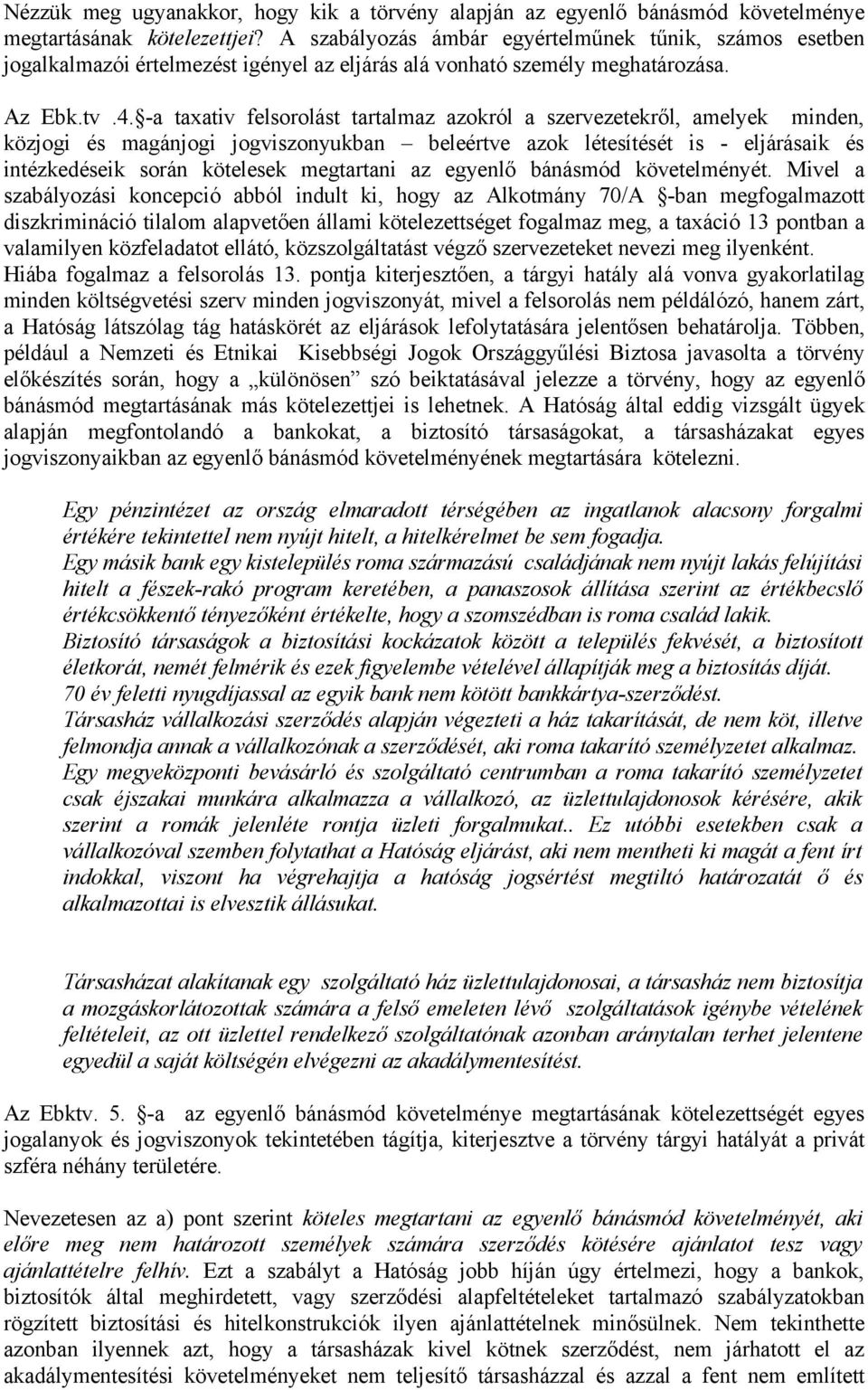 -a taxativ felsorolást tartalmaz azokról a szervezetekről, amelyek minden, közjogi és magánjogi jogviszonyukban beleértve azok létesítését is - eljárásaik és intézkedéseik során kötelesek megtartani