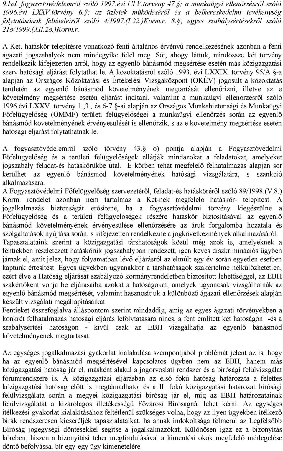 hatáskör telepítésre vonatkozó fenti általános érvényű rendelkezésének azonban a fenti ágazati jogszabályok nem mindegyike felel meg.