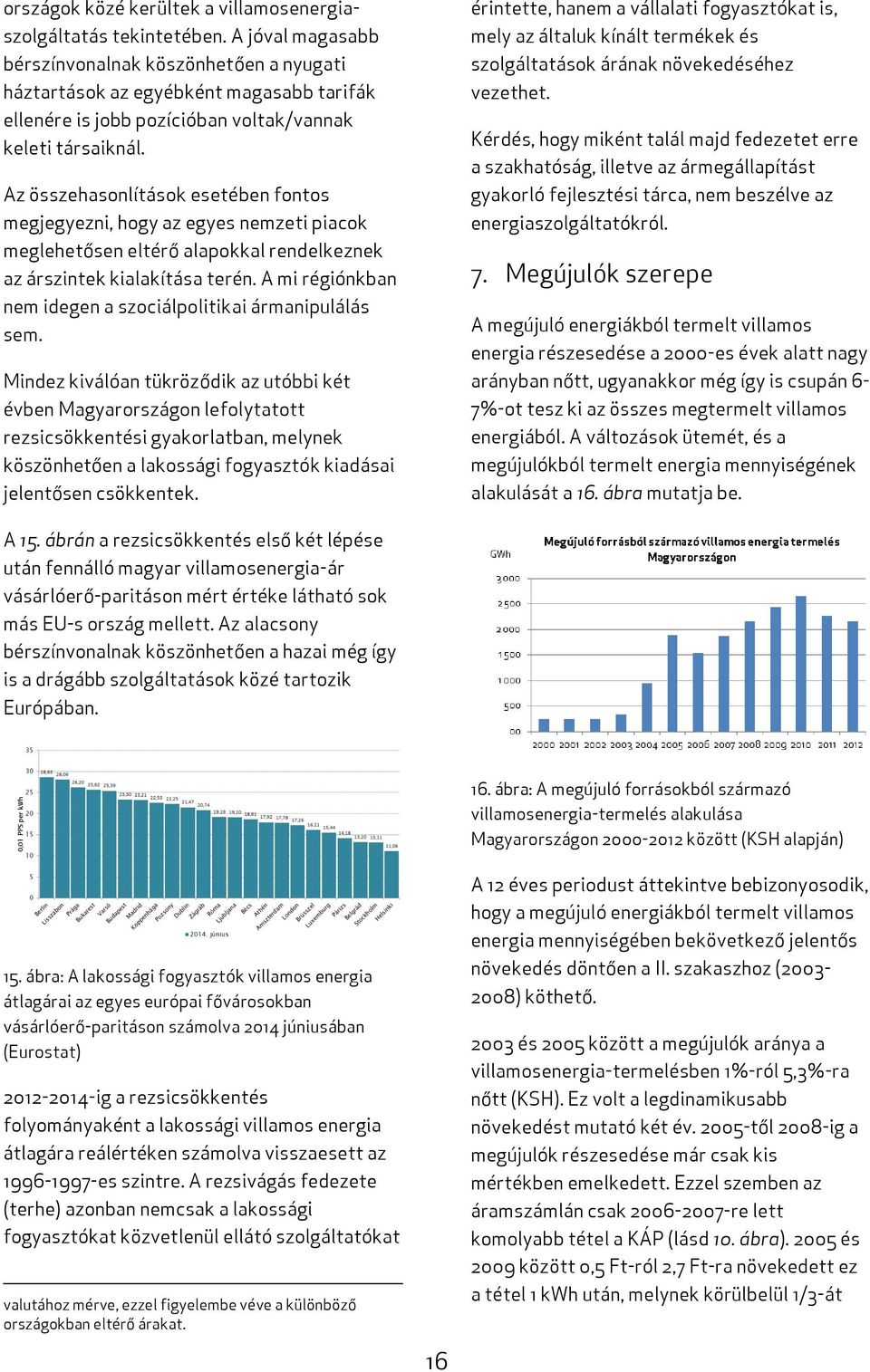 Az összehasonlítások esetében fontos megjegyezni, hogy az egyes nemzeti piacok meglehetősen eltérő alapokkal rendelkeznek az árszintek kialakítása terén.