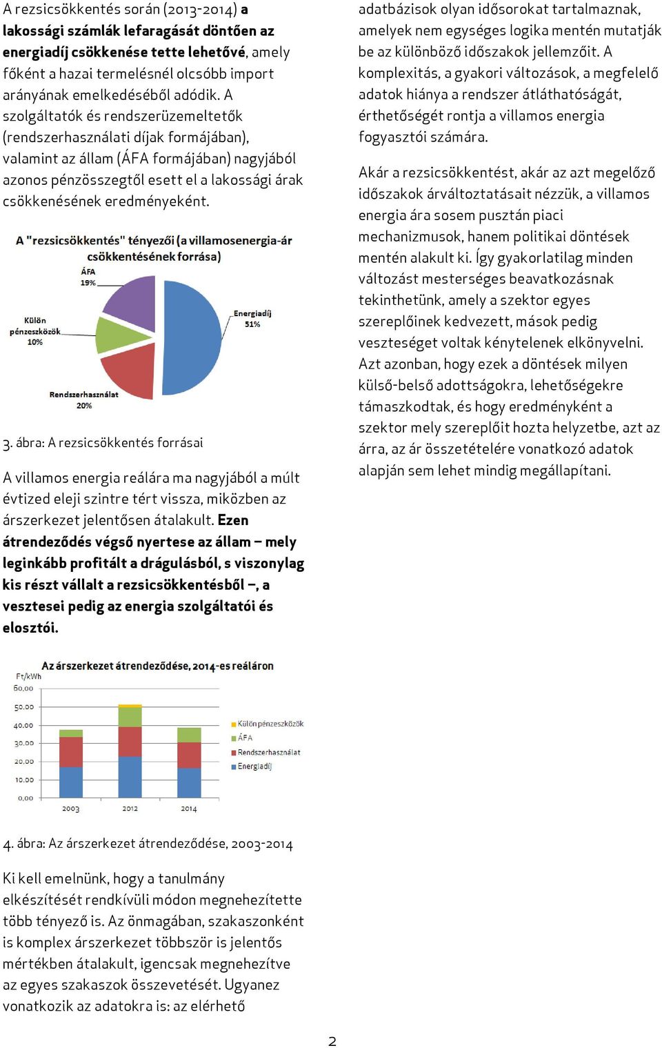 ábra: A rezsicsökkentés forrásai A villamos energia reálára ma nagyjából a múlt évtized eleji szintre tért vissza, miközben az árszerkezet jelentősen átalakult.