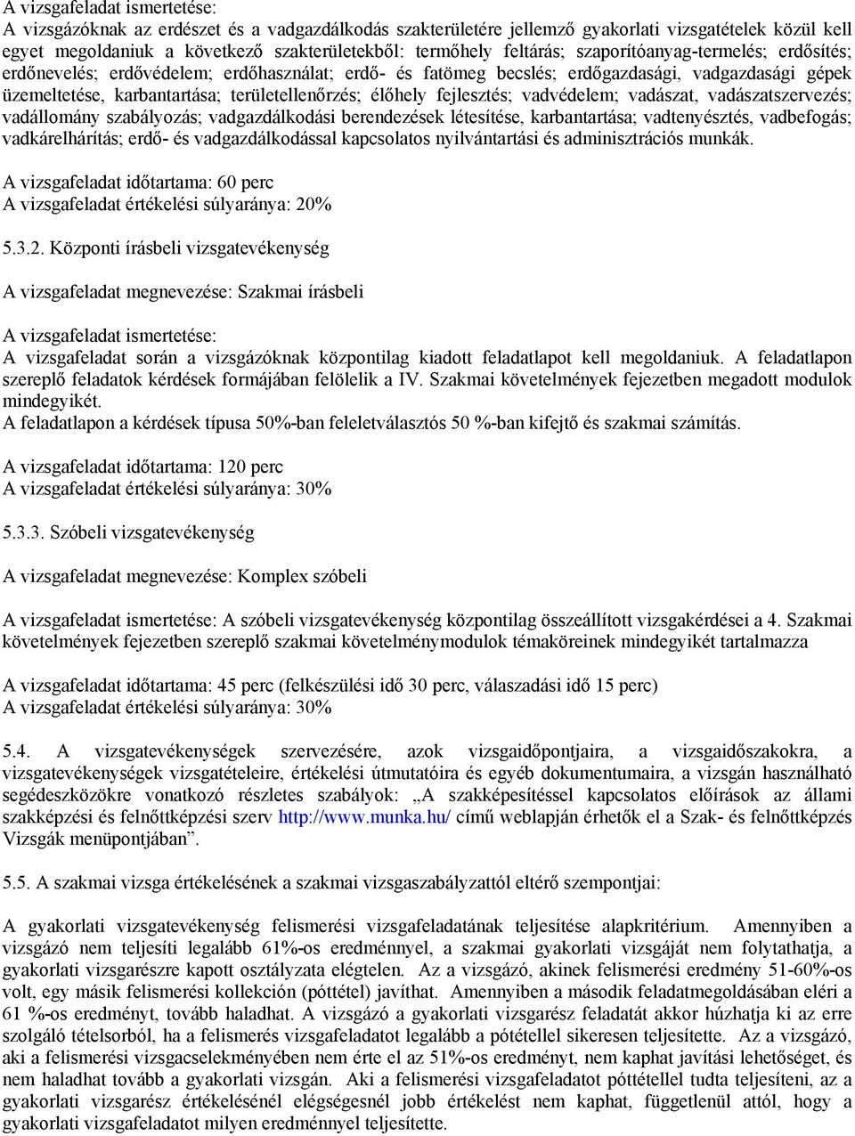 élőhely fejlesztés; vadvédelem; vadászat, vadászatszervezés; vadállomány szabályozás; vadgazdálkodási berendezések létesítése, karbantartása; vadtenyésztés, vadbefogás; vadkárelhárítás; erdő- és